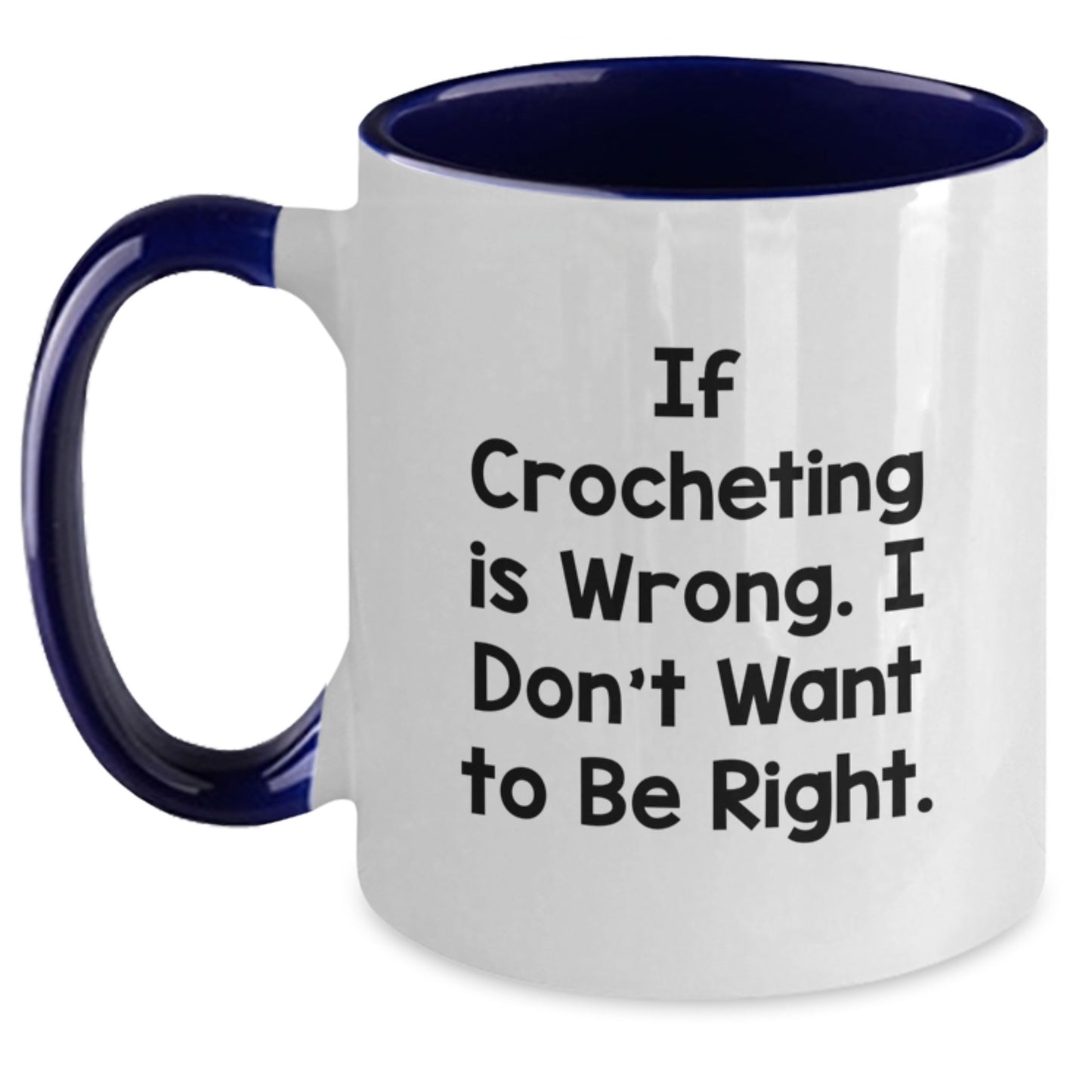 Funny Crocheting Gifts for Graduation - If Crocheting Is Wrong, I Don't Want To Be Right! Two Tone Coffee Mug from Friends, Crocheting Enthusiasts, or Family - Main