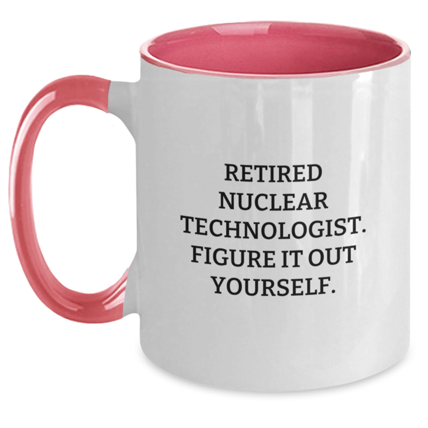 Nuclear Technologist Gifts from Friends - Funny Quote Two Tone Coffee Mug for Men, Perfect for Graduation, Made from Ceramic, Microwave and Dishwasher Safe - Main
