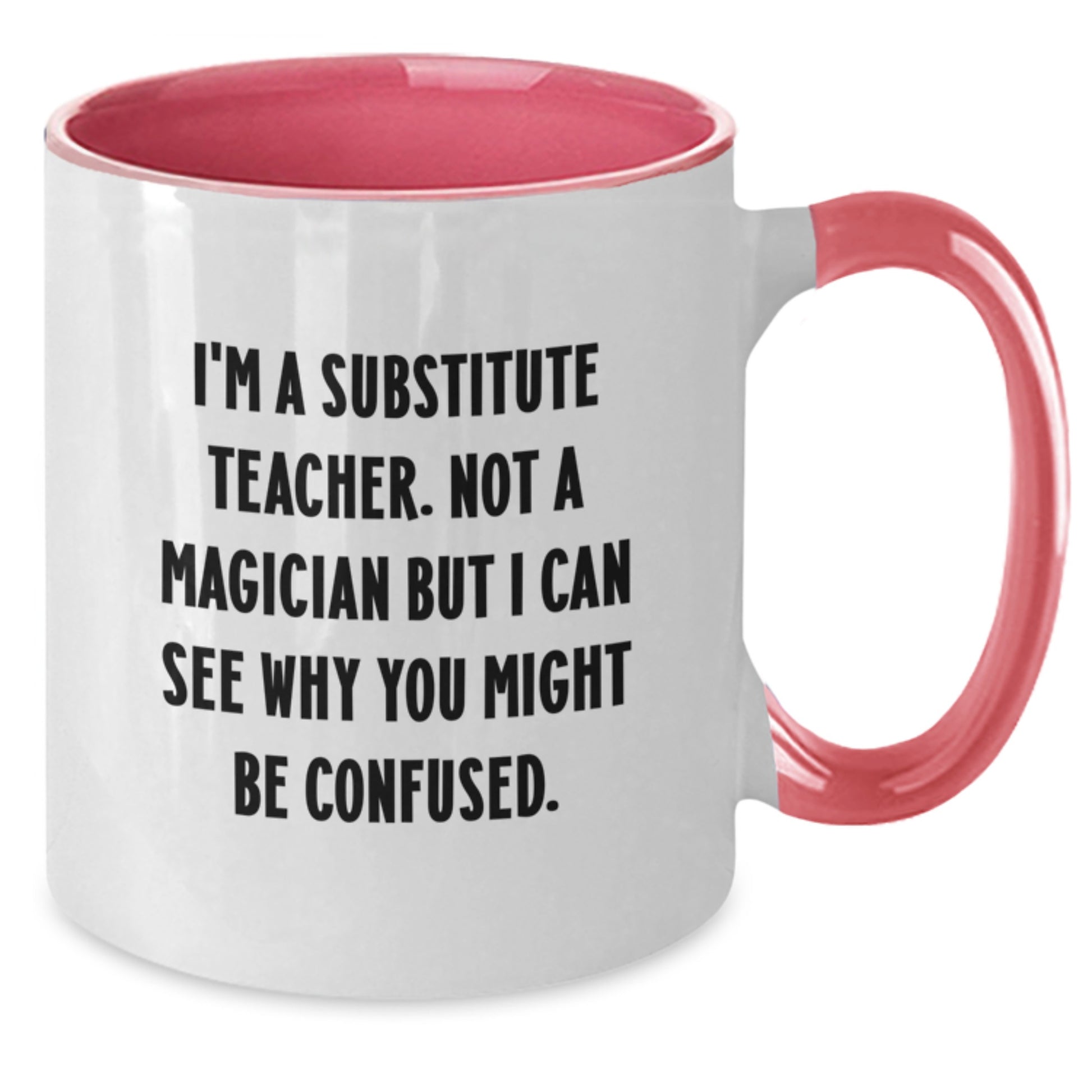 Funny Substitute Teacher Gifts from Friends for Graduation Unique Mugs, I'm A Substitute Teacher. Not A Magician But I Can See Why You Might Be Confused., Two Tone Coffee Mug - Additional