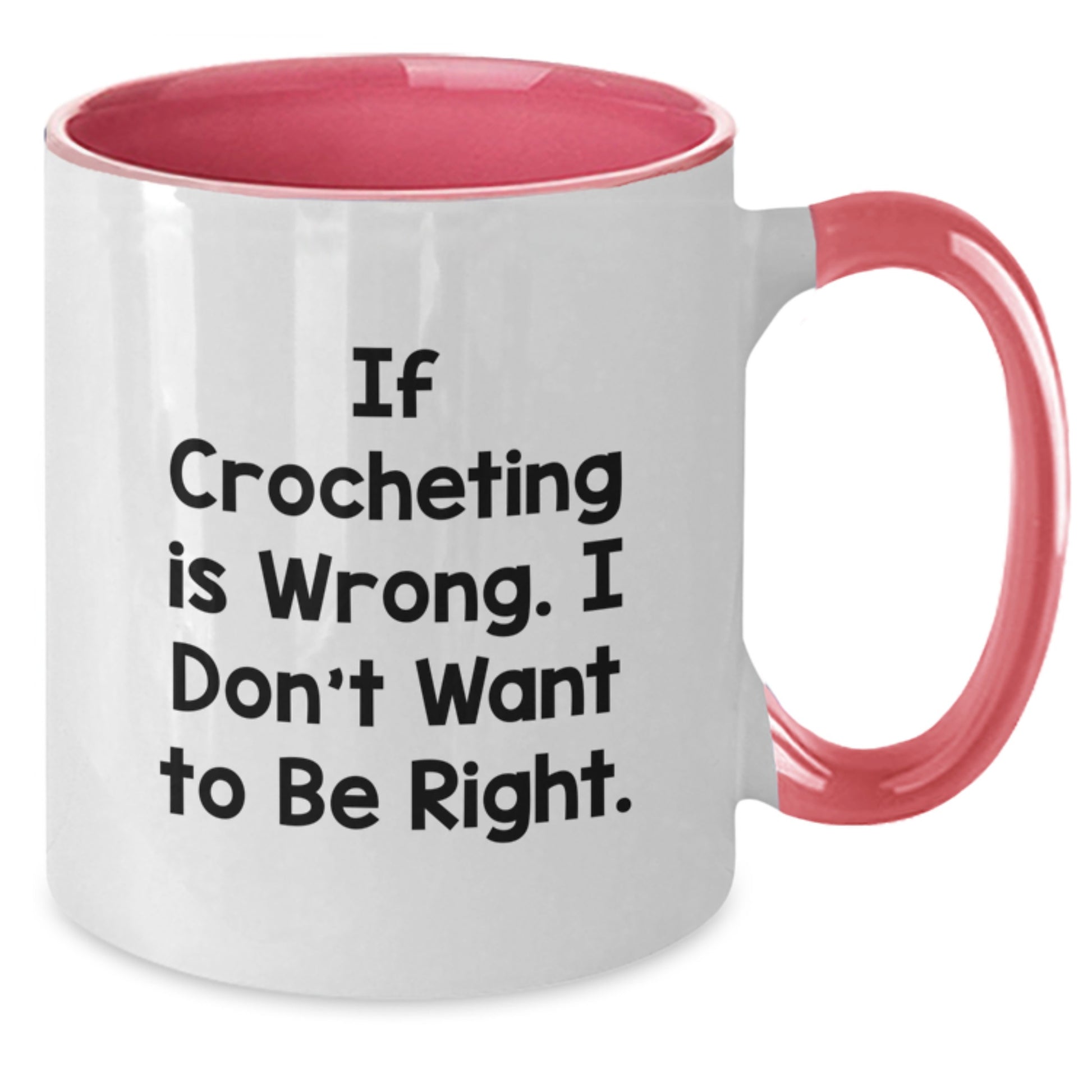Funny Crocheting Gifts for Graduation - If Crocheting Is Wrong, I Don't Want To Be Right! Two Tone Coffee Mug from Friends, Crocheting Enthusiasts, or Family - Additional