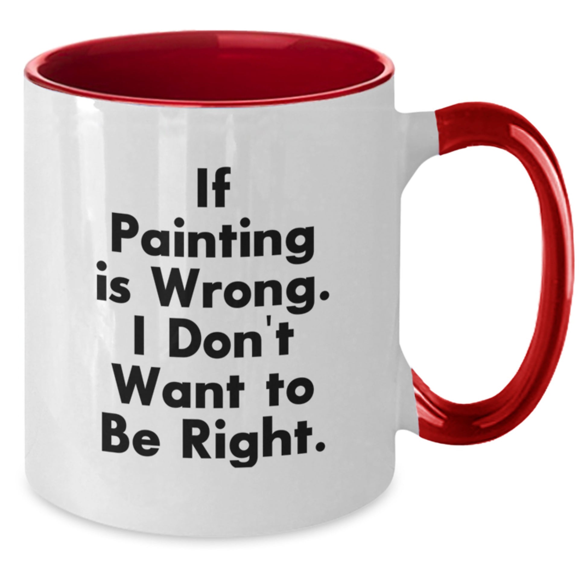 Funny Painting Lover Gifts from Friends for Graduation - If Painting Is Wrong, I Don't Want To Be Right. Two Tone Coffee Mug - Additional