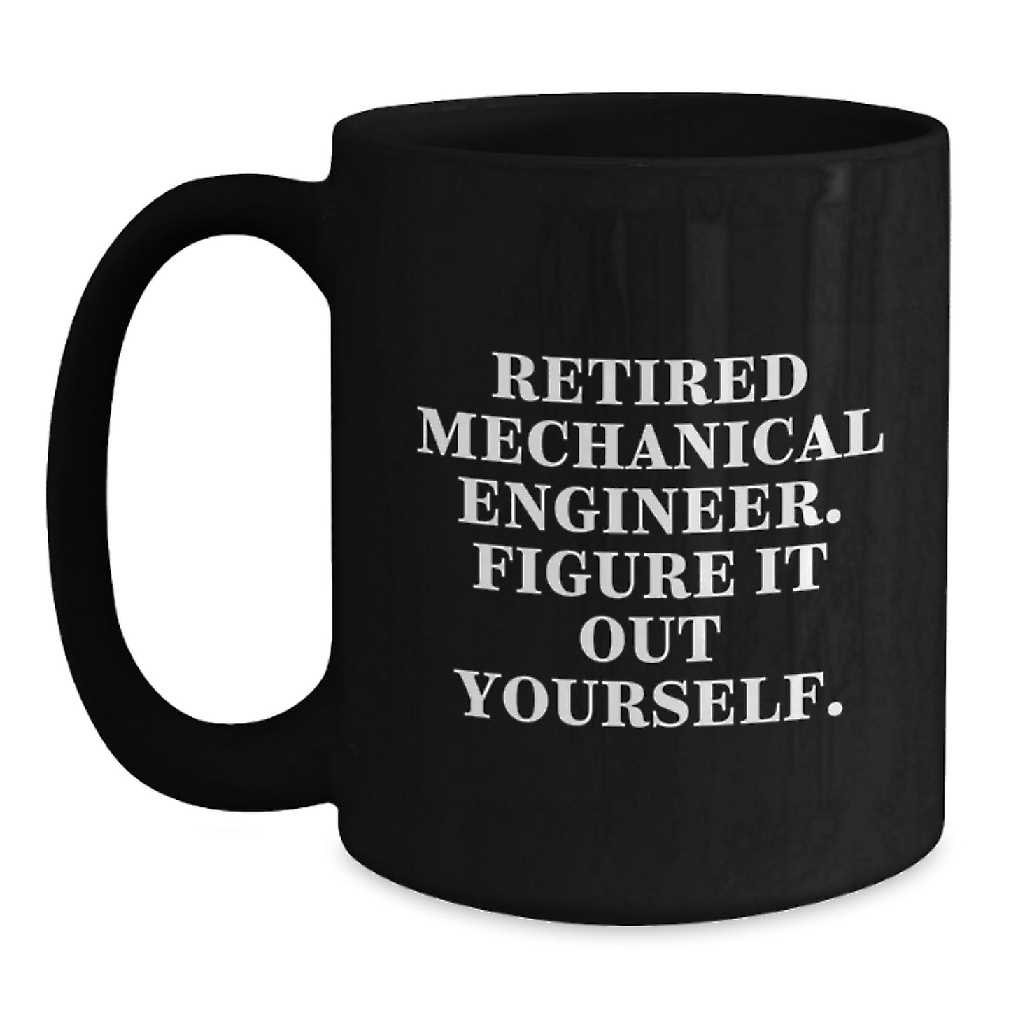 Mechanical Engineer Gifts from Friends - Funny Quote Black Coffee Mug for Men or Women, Graduation Unique Gifts, Retired Engineer Figure It Out Yourself - Main