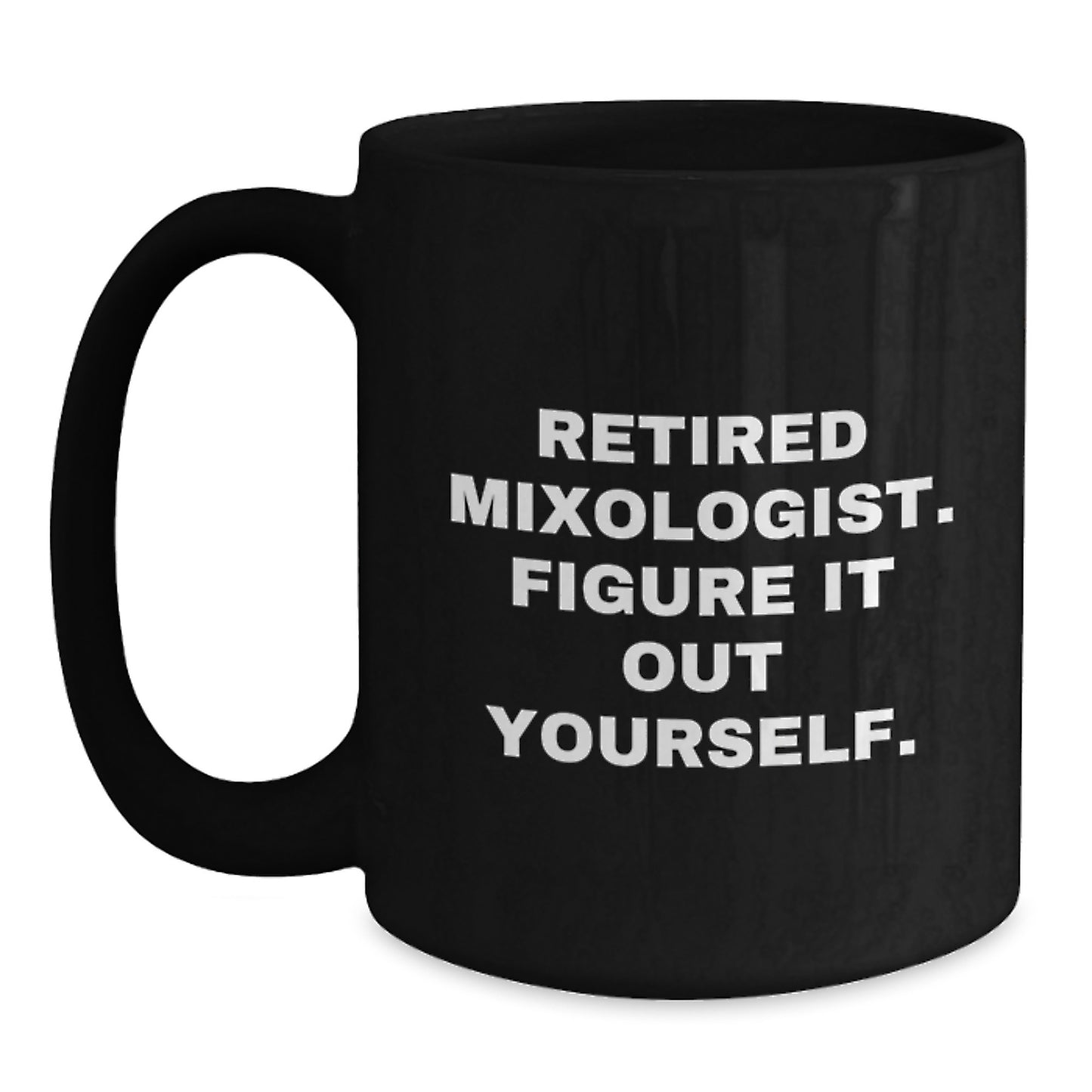Funny Mixologist Gifts from Friends - Black Coffee Mug for Retired Mixologists - 'Figure It Out Yourself.' Graduation Unique Gifts - Main
