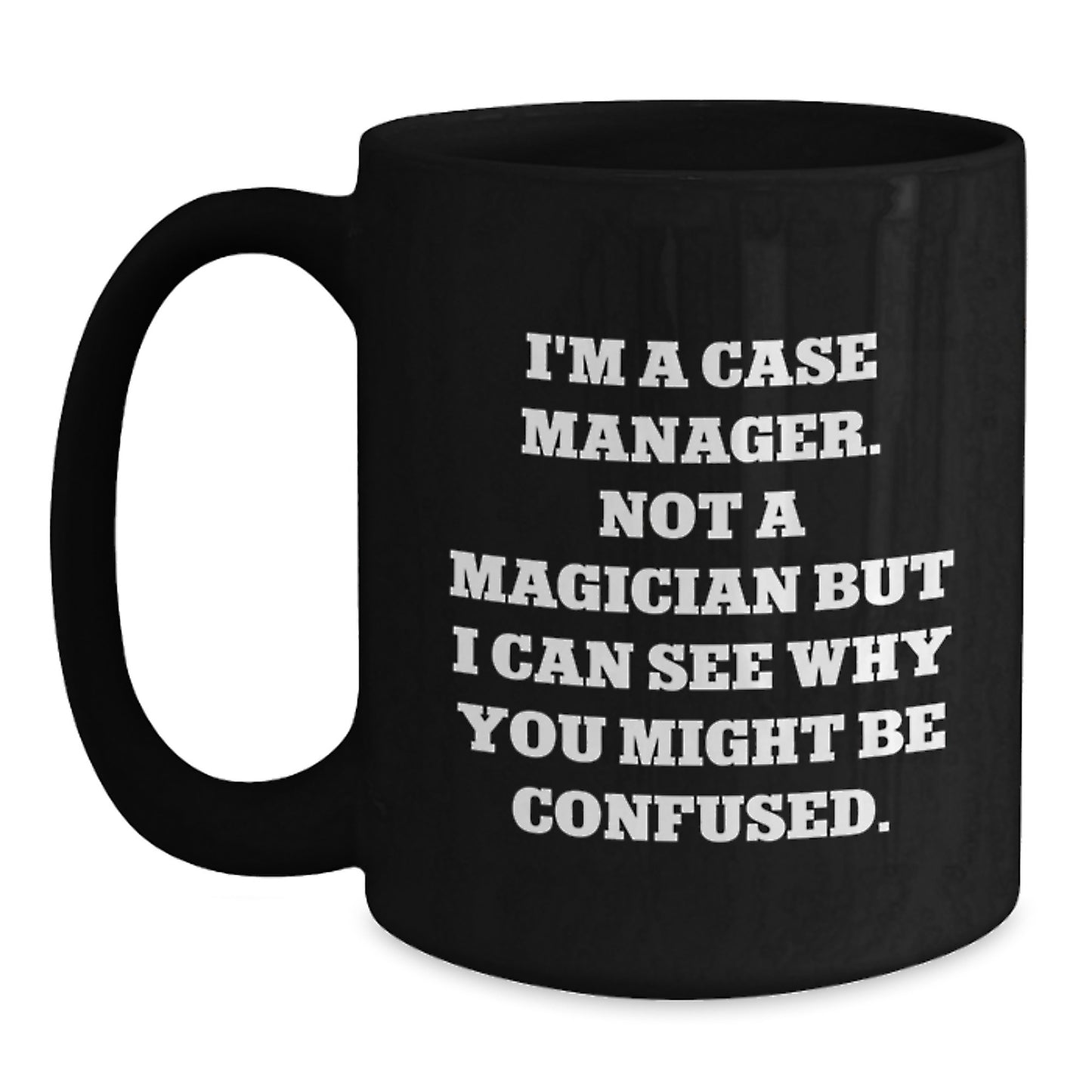 Funny Case Manager Gifts from Friends, Unique Birthday Unique Gifts for Her or Him, I'm Not a Magician Black Coffee Mug - Main