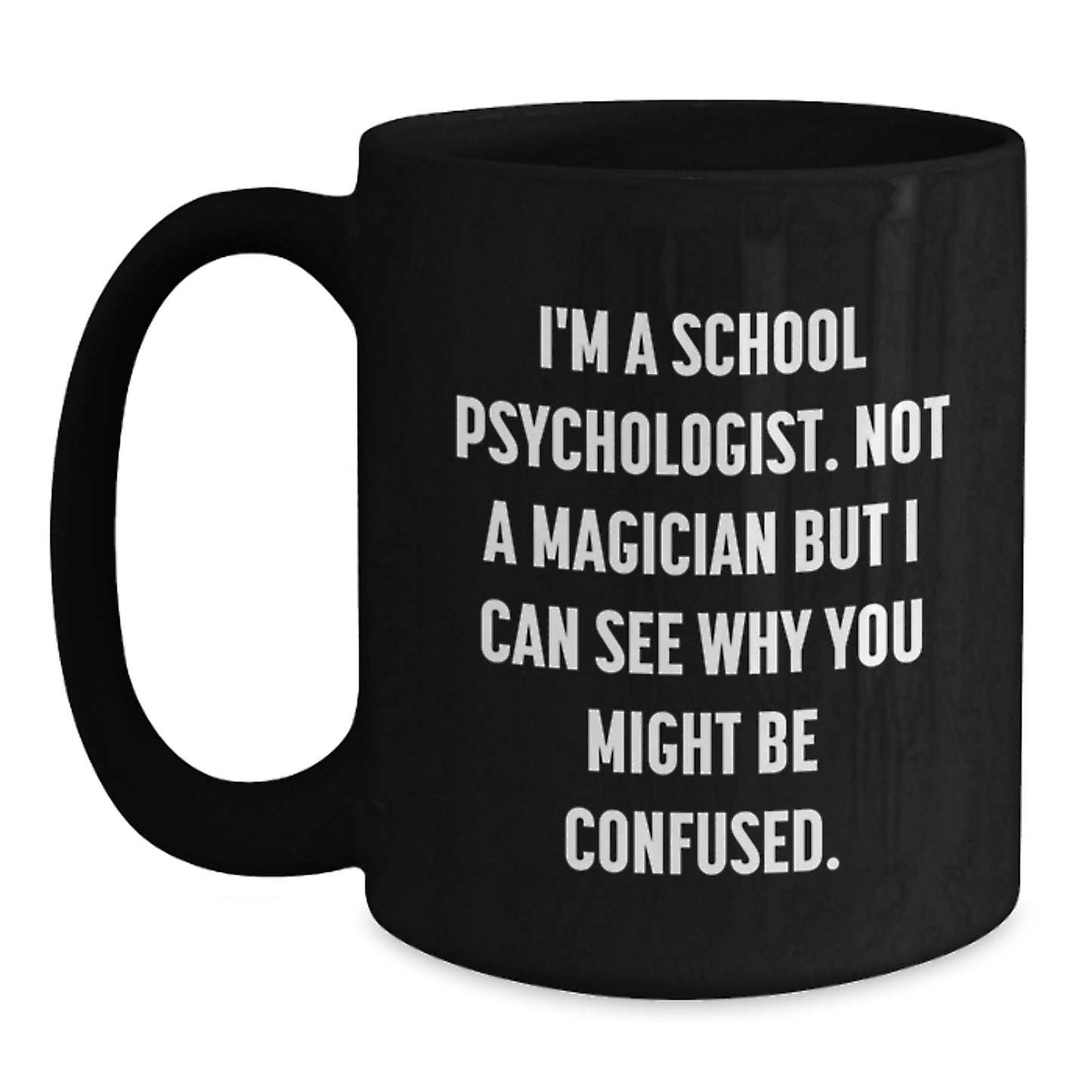 Funny School Psychologist Gifts from Friends - I'm Not A Magician But I Can See Why You Might Be Confused. - Black Coffee Mug for School Psychologist, Graduation Unique Gifts - Main