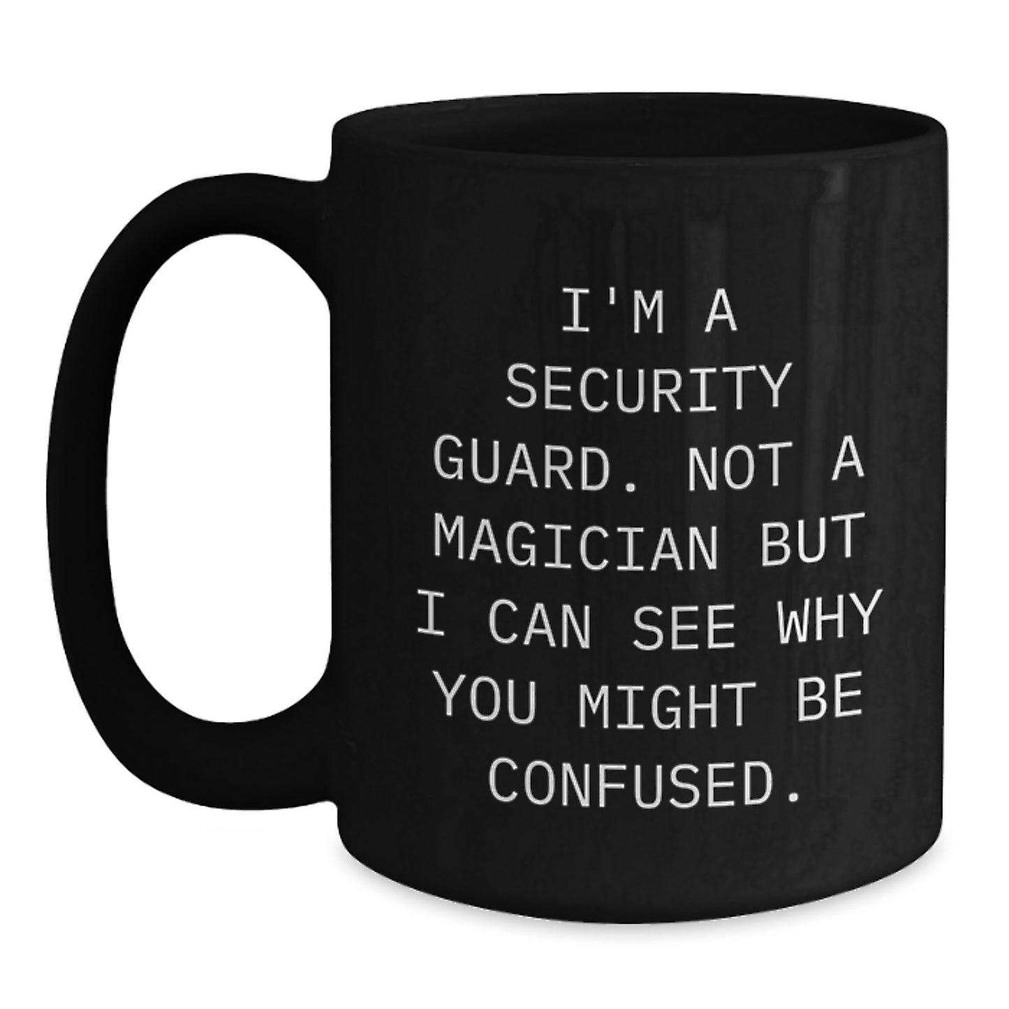 Security Guard Humor Mugs, Funny Gift from Friends to Family for Graduation, I'm A Security Guard. Not A Magician But I Can See Why You Might Be Confused. Black Coffee Mug - Main