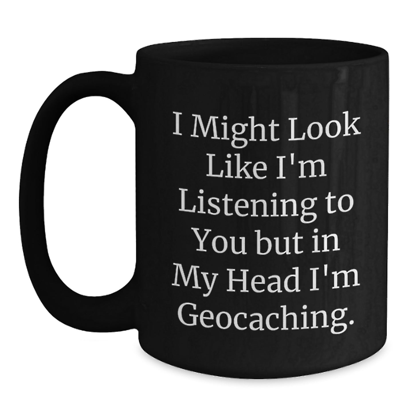 Funny Geocaching Gifts for Geocaching Enthusiasts - 'I Might Look Like I'm Listening...' Black Coffee Mug for Birthday - Main