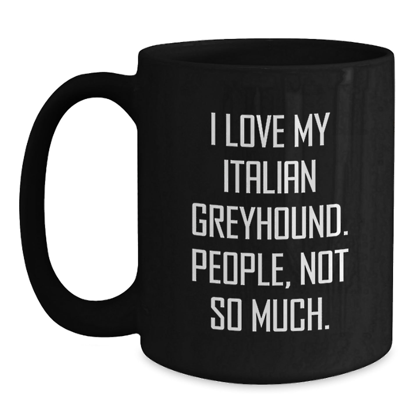 Italian Greyhound Dog Lover Gifts from Friends, Family, Coworkers for Men and Women - I Love My Italian Greyhound. People, Not So Much. - Funny Black Coffee Mug - Main