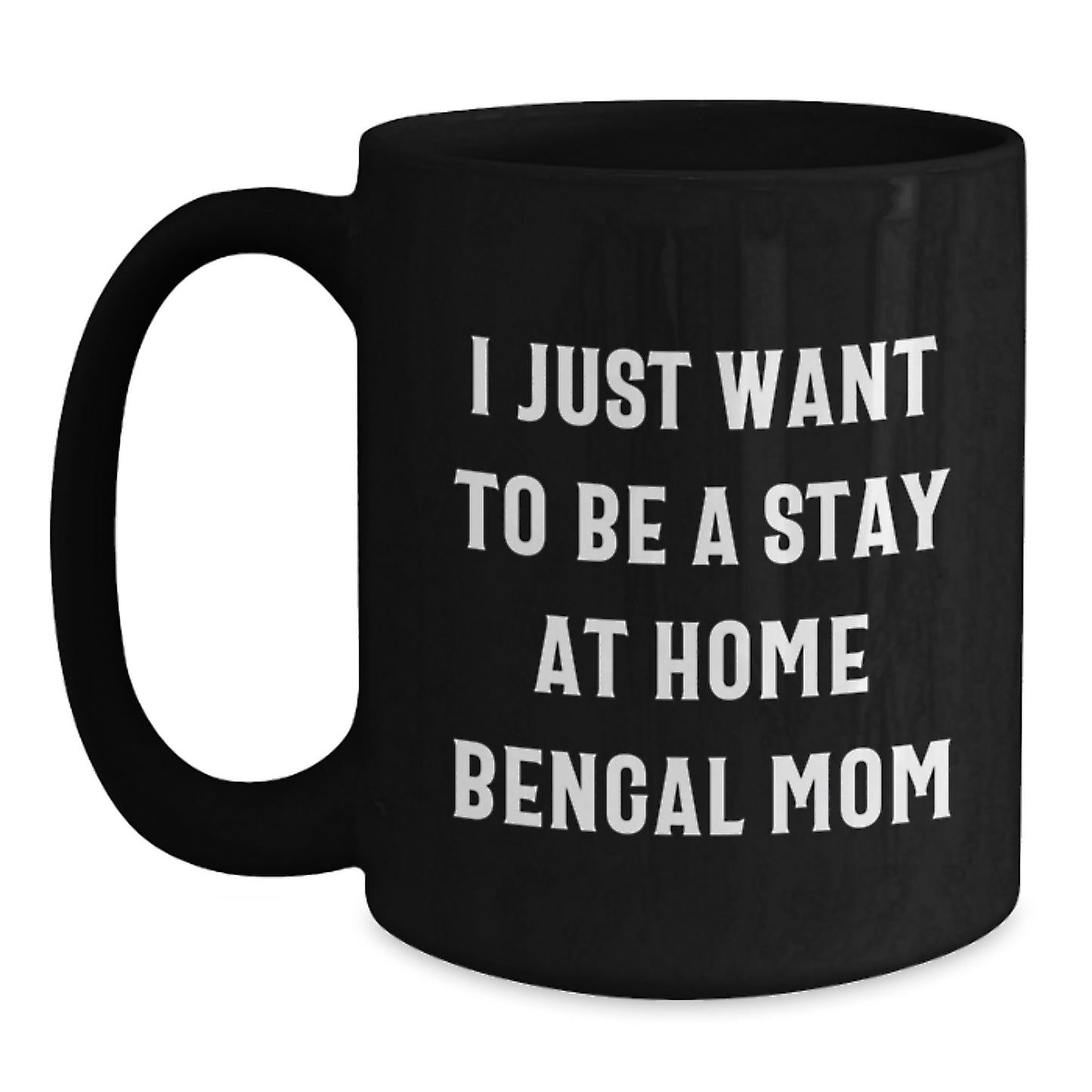 Bengal Cat Mom Gifts from Mom to Grad, 'I Just Want To Be A Stay At Home Bengal Mom' Funny Quote Black Coffee Mug, Graduation Unique Gifts for Bengal Cat Lovers - Main