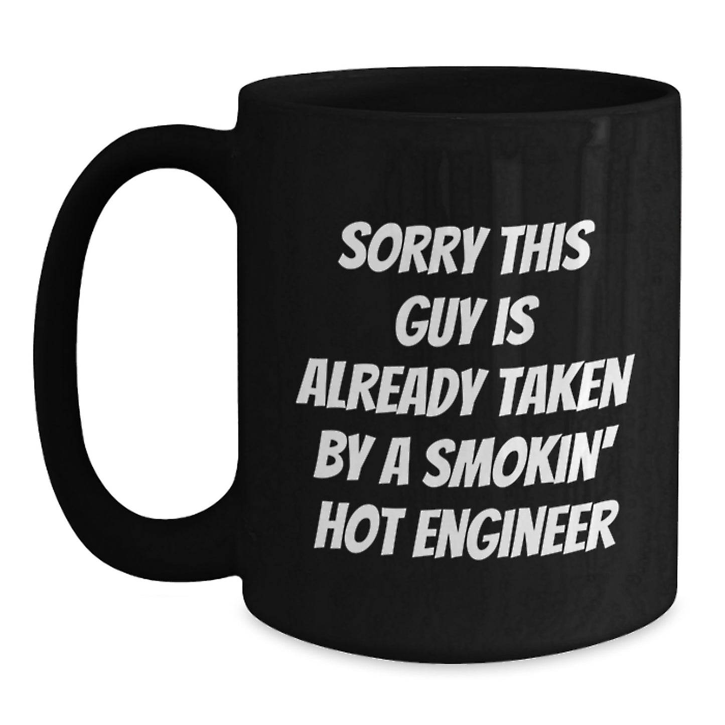 Funny Engineer Gifts for Birthday - Black Coffee Mug from Friends - 'Sorry This Guy Is Already Taken By A Smokin' Hot Engineer' Quote - Main