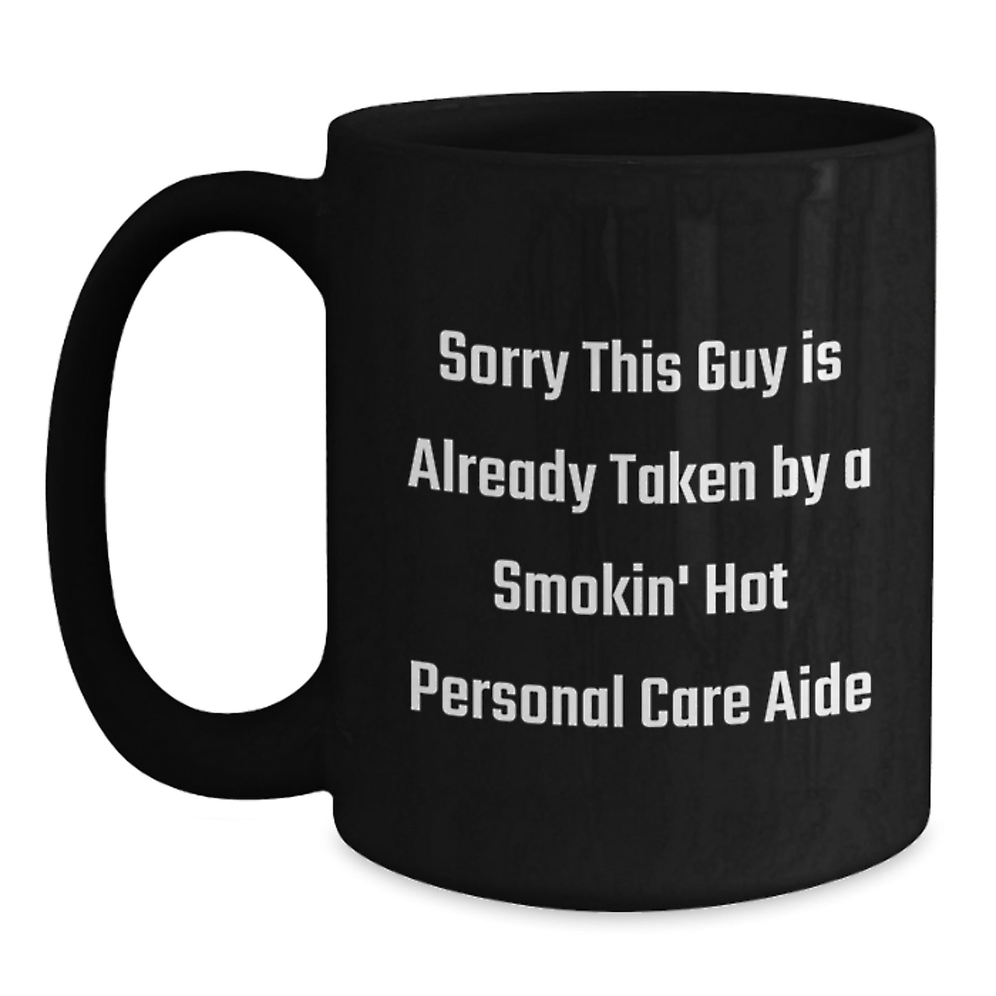 Funny Gifts from Men to Personal Care Aides - Sorry This Guy Is Already Taken By A Smokin' Hot Personal Care Aide Black Coffee Mug, Birthday Unique Gifts for Personal Care Aide - Main