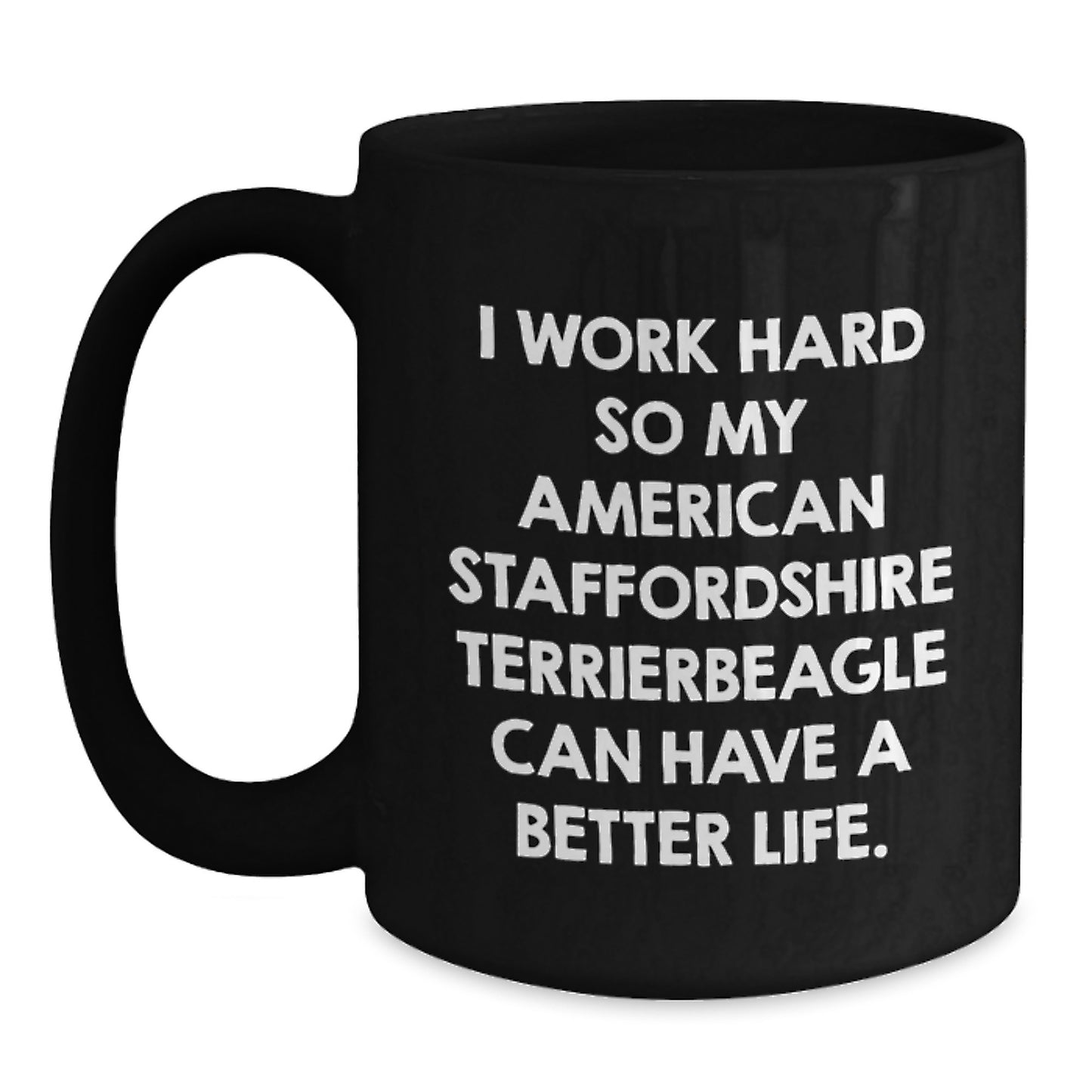 Funny American Staffordshire Terrier Dog Lover Gifts from Friends and Family - 'I Work Hard So My American Staffordshire Terrier Can Have A Better Life.' Black Coffee Mug for Birthday - Main