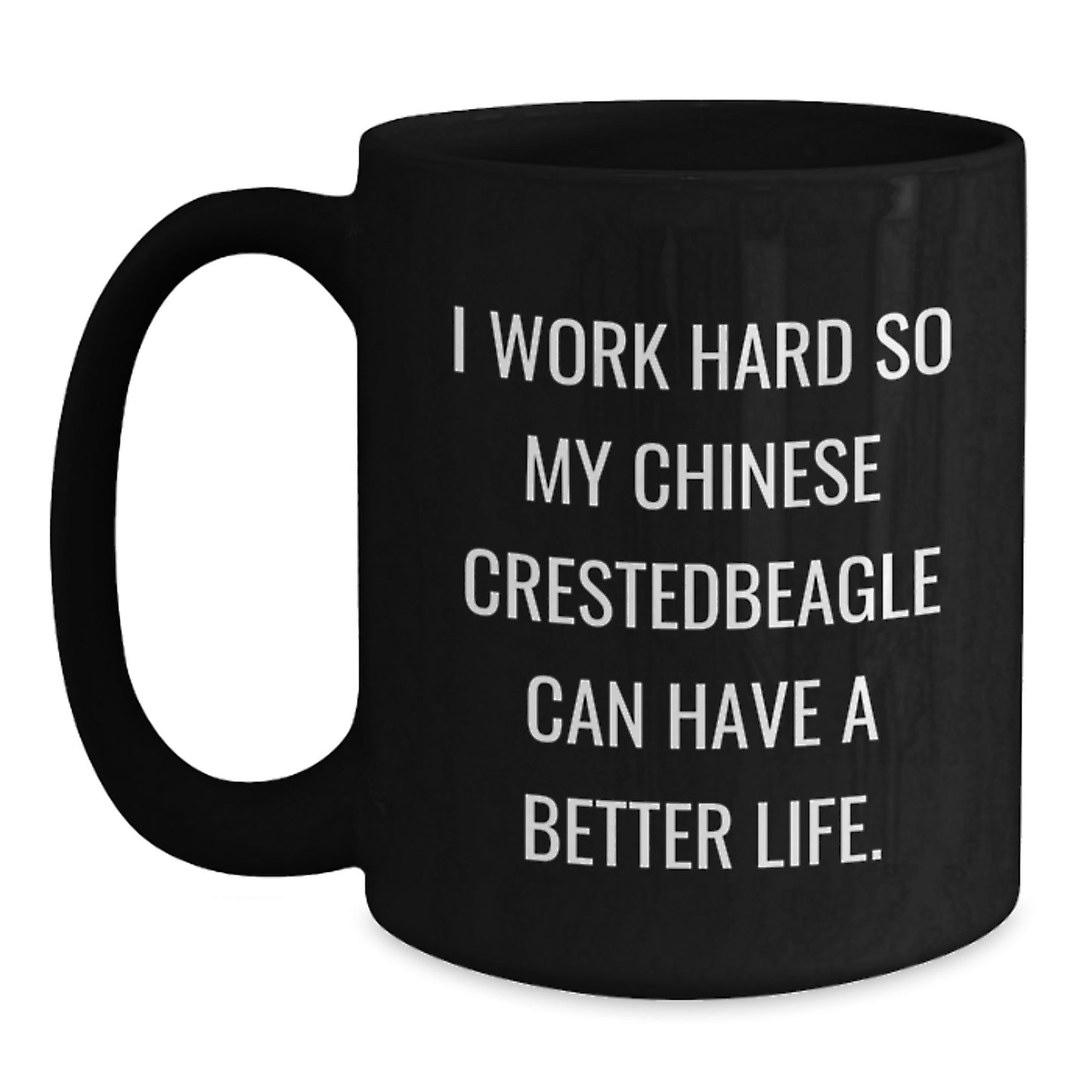 Funny Chinese Crested Dog Gifts for Men, Women, or Friends - Black Coffee Mug, 'I Work Hard So My Chinese Crestedbeagle Can Have A Better Life.', Birthday Unique Gifts from Family - Main