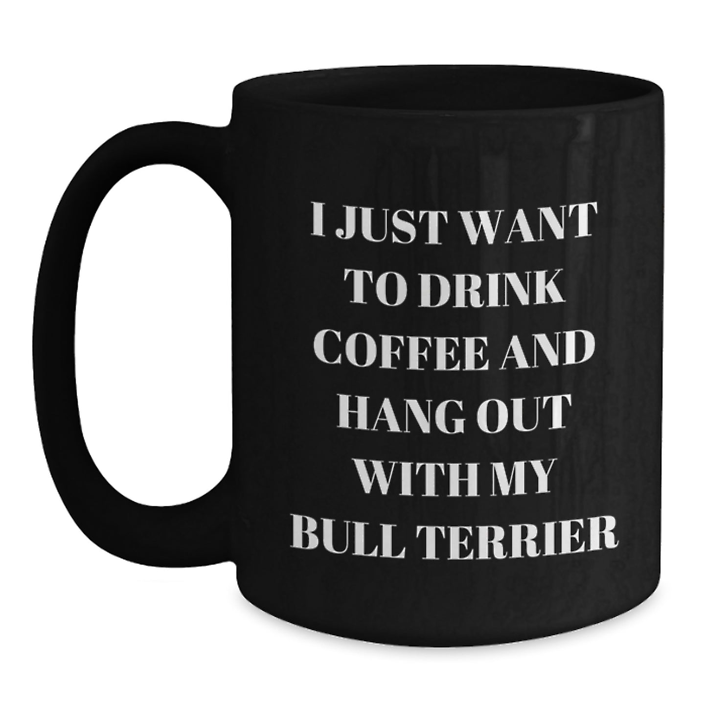 Funny Bull Terrier Dog Gifts for Men from Friends - Black Coffee Mug for Birthday 'I Just Want To Drink Coffee And Hang Out With My Bull Terrier' - Main
