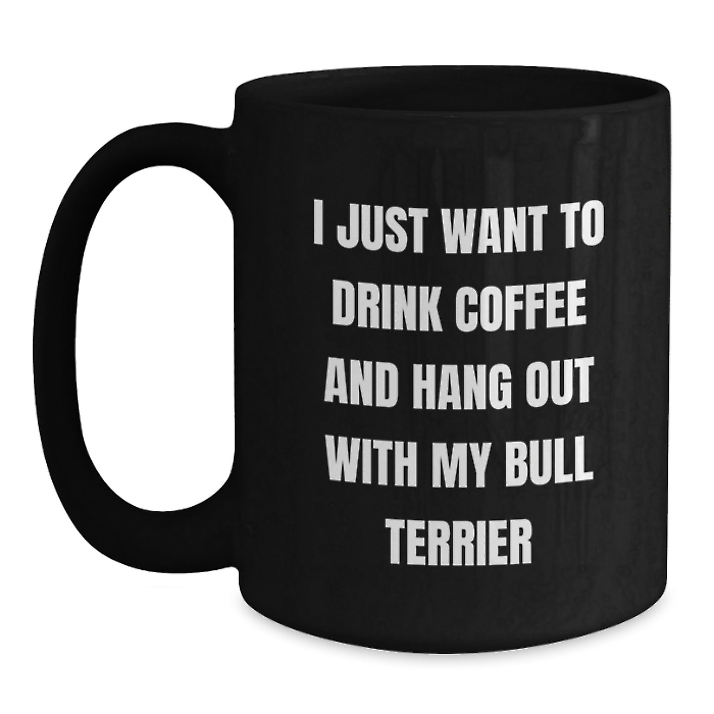 Funny Bull Terrier Dog Gifts for Men from Friends, I Just Want to Drink Coffee and Hang Out with My Bull Terrier, Black Coffee Mug - Main