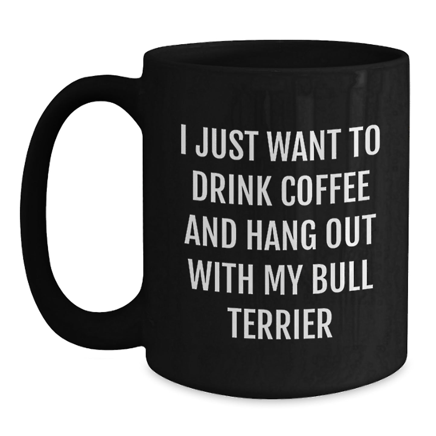 Funny Bull Terrier Dog Gifts from Friends for Birthday, I Just Want To Drink Coffee And Hang Out With My Bull Terrier, Black Coffee Mug - Main