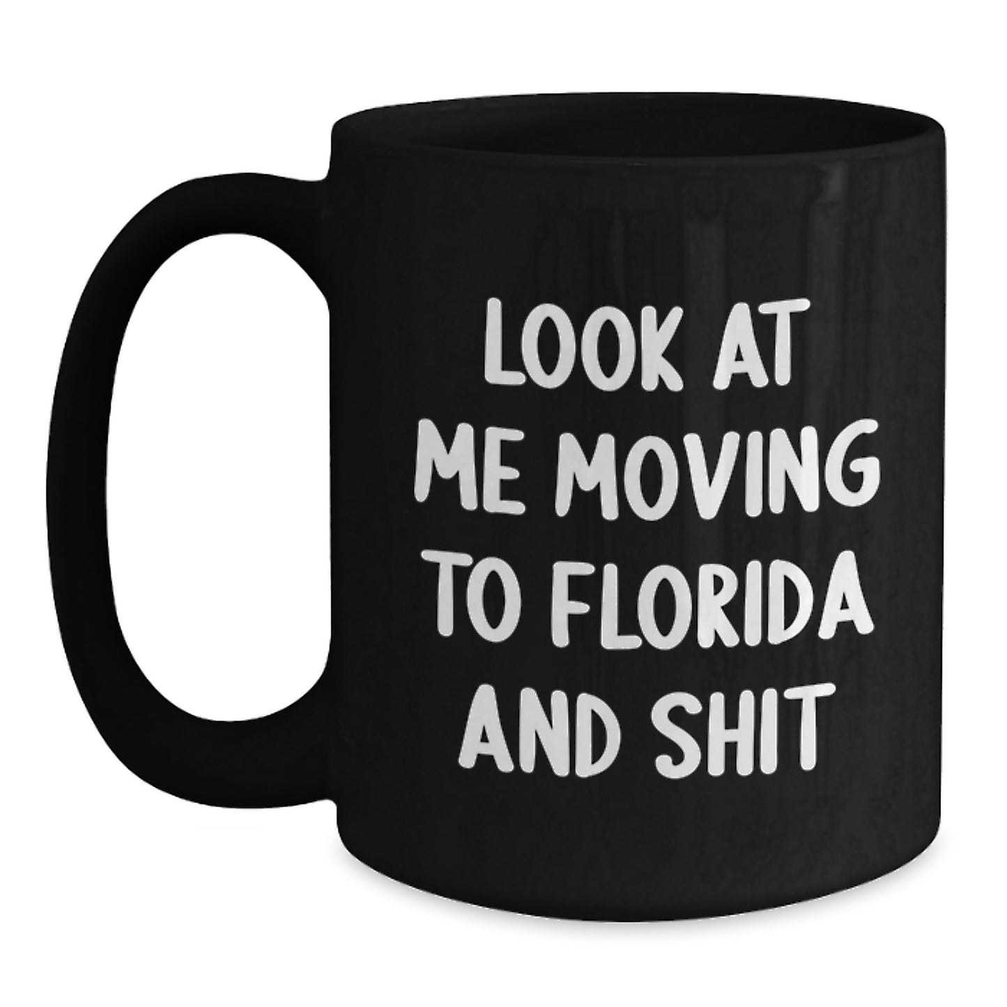 Funny Florida Mugs for Friends from Florida - Look At Me Moving To Florida And Shit Quote - Gifts for Florida Lovers on Birthday - Main