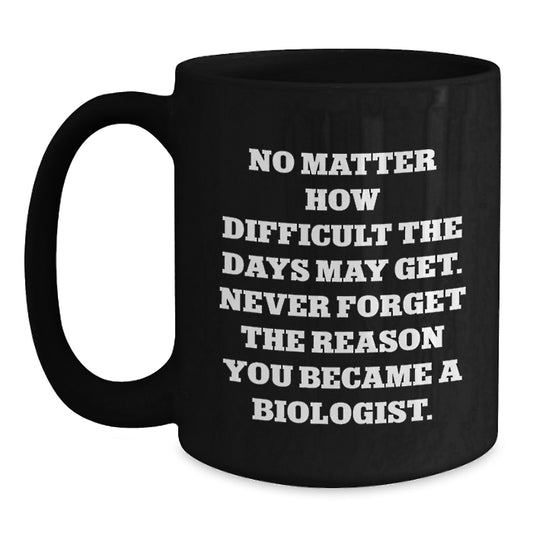 Funny Biologist Birthday Unique Gifts from Friends or Family, Black Coffee Mug with Inspirational Quote, Gift for Biologist Men or Women - Main