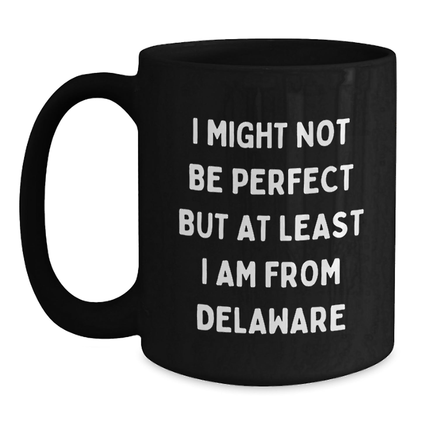 Funny Delaware Black Coffee Mugs, Gifts from Friends to Delaware Men and Women, I Might Not Be Perfect But At Least I Am From Delaware, Unique Graduation Gifts - Main