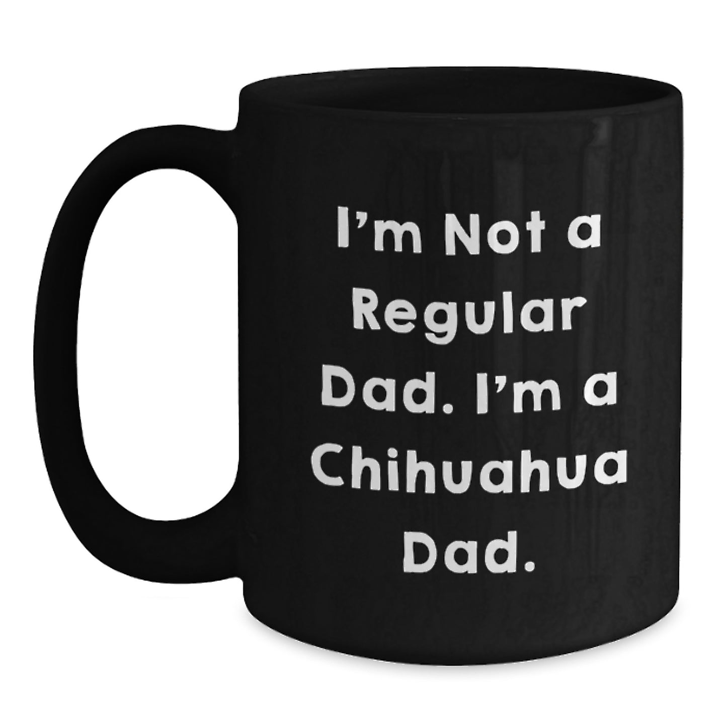 Funny Chihuahua Dad Gifts, Chihuahua Dog Lovers Unique Black Coffee Mug for Graduation, Gifts from Men to Women, Friends, Coworkers, Family - 'I'm Not A Regular Dad. I'm A Chihuahua Dad.' - Main