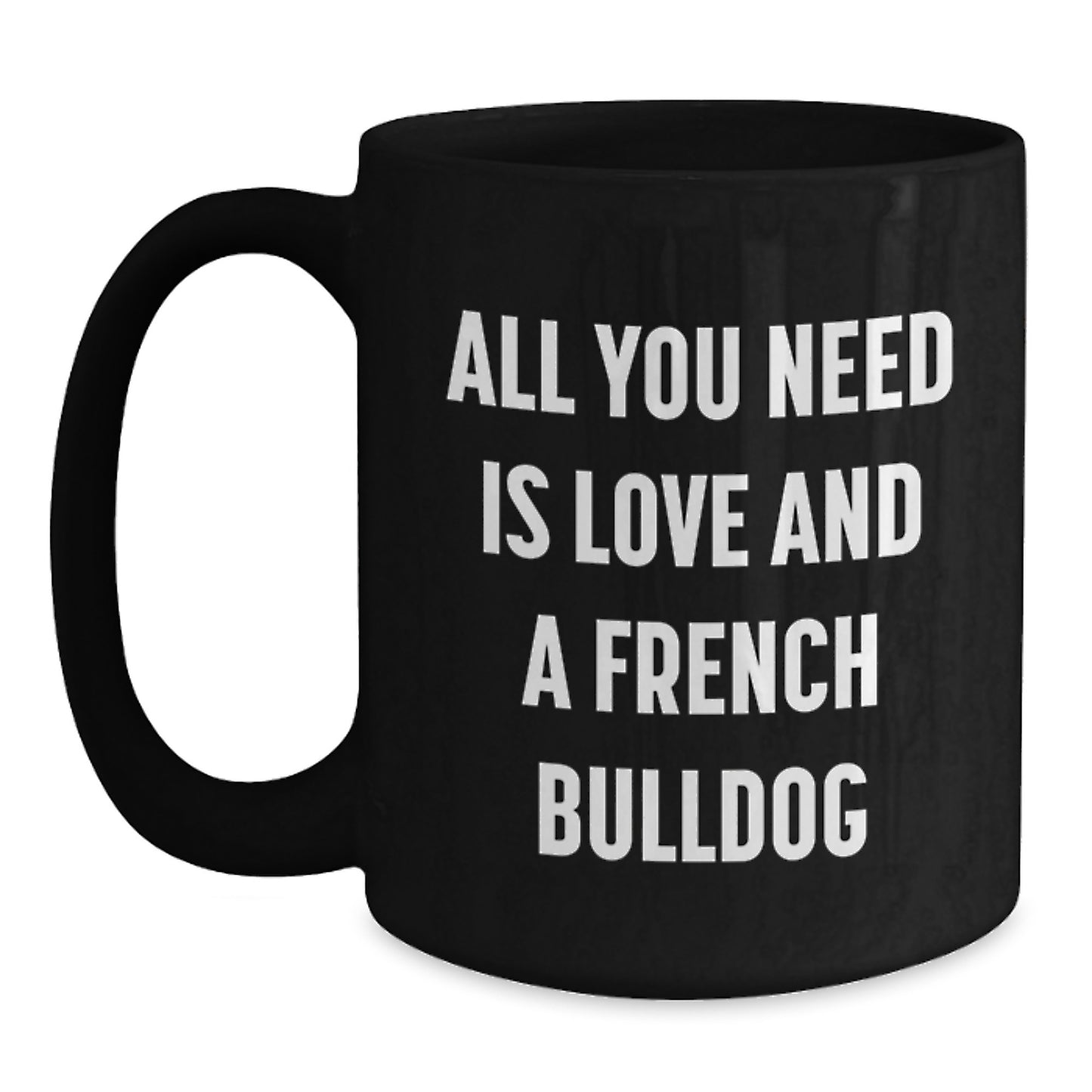 French Bulldog Lovers Gifts All You Need Is Love And A French Bulldog Black Coffee Mug for Graduation - Main