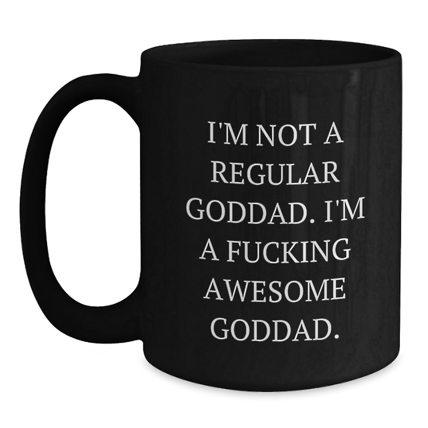 Funny Goddad Gifts - I'm Not A Regular Goddad. I'm A F--king Awesome Goddad. - Black Coffee Mug for Birthday - Main
