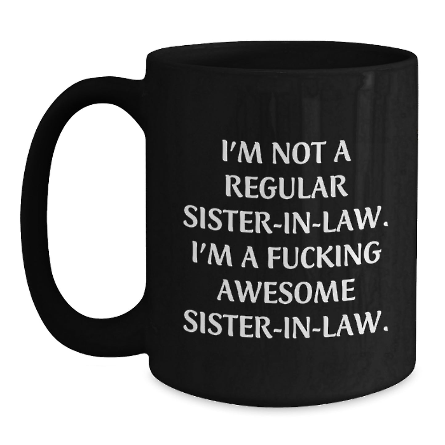 Funny Sister-in-law Black Coffee Mug, Gifts from Men to Sister-in-law, I'm Not A Regular Sister-in-law. I'm A F--king Awesome Sister-in-law., Graduation Unique Gifts - Main