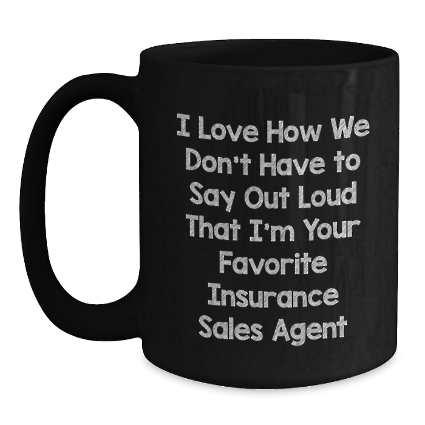 Funny Insurance Sales Agent Gifts for Graduation - Black Coffee Mug 'I Love How We Don't Have To Say Out Loud That I'm Your Favorite Insurance Sales Agent' - Main