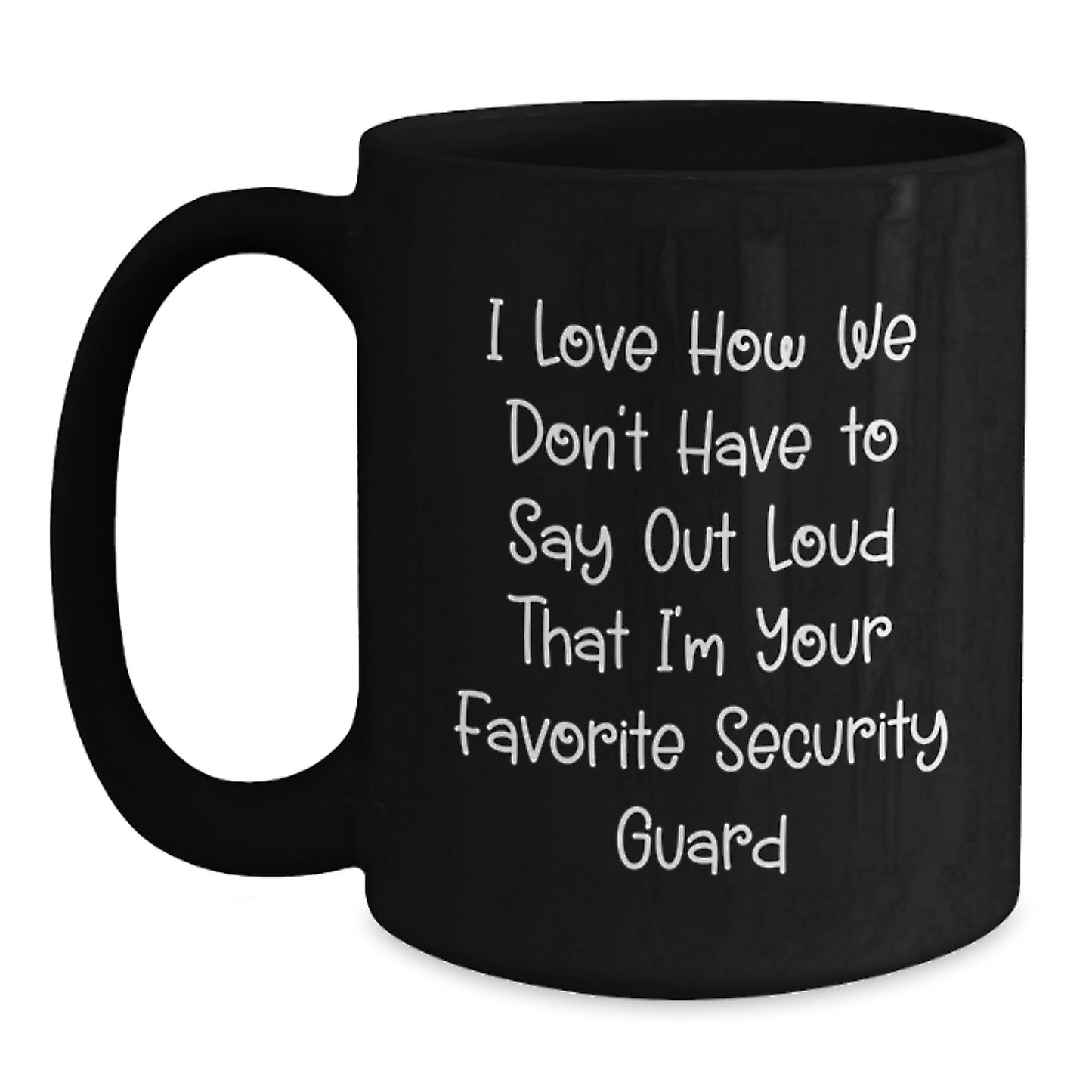 Funny Security Guard Gifts for Men from Coworkers, I Love How We Don't Have To Say Out Loud That I'm Your Favorite Security Guard, Black Coffee Mug for Graduation - Main