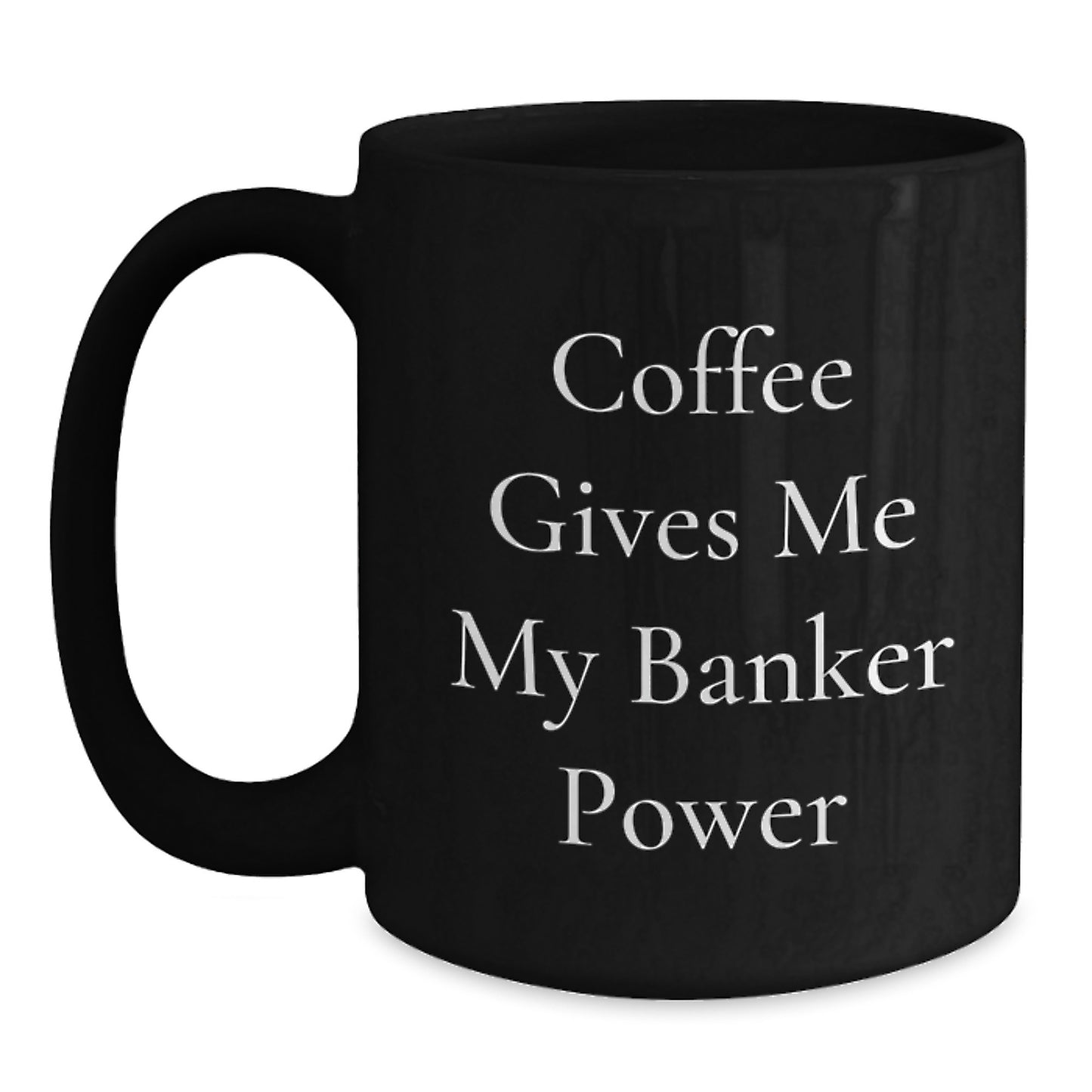 Funny Banker Gifts from Friends for Banker's Graduation - Black Coffee Mug, 'Coffee Gives Me My Banker Power' - Main