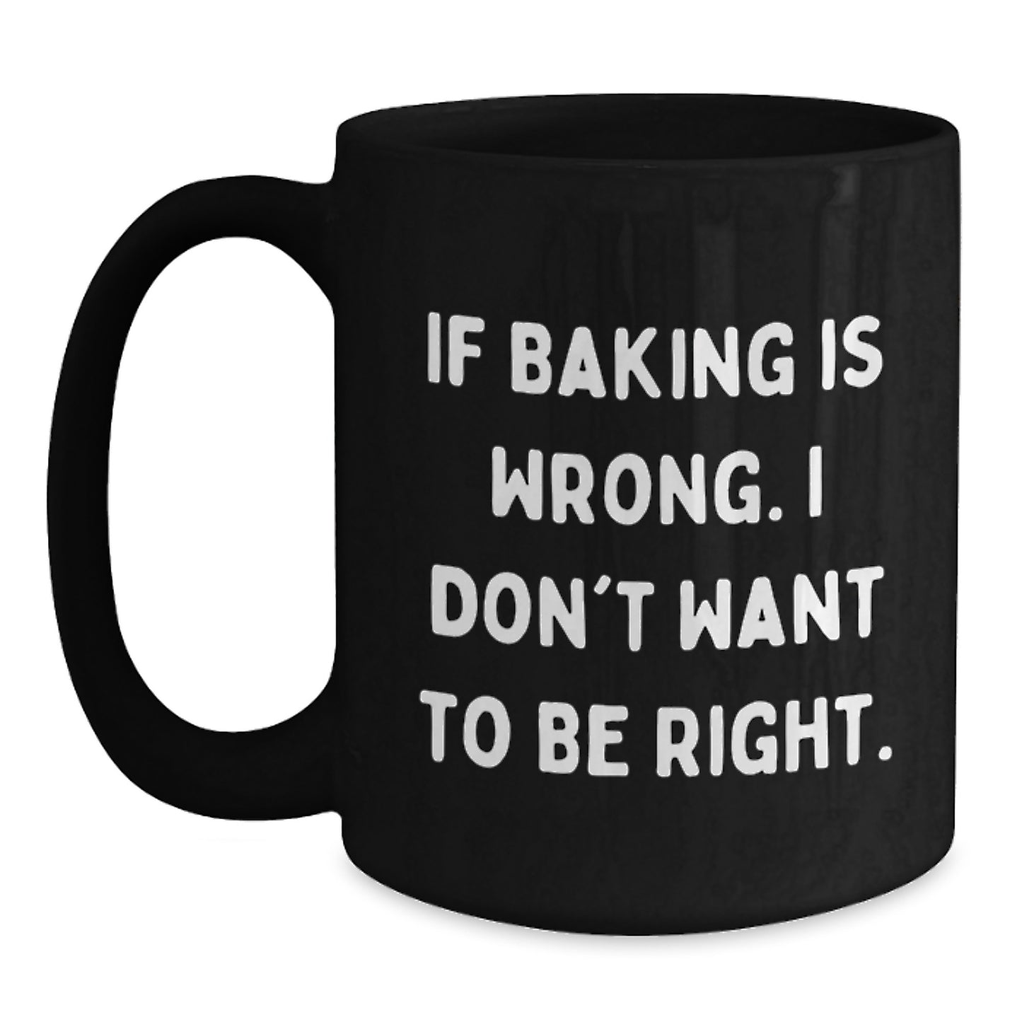 Funny Baking Gifts for Women, Men, or Friends - If Baking Is Wrong. I Don't Want To Be Right. Black Coffee Mug for Graduation Unique Gifts from Family, Coworkers, or Friends - Main