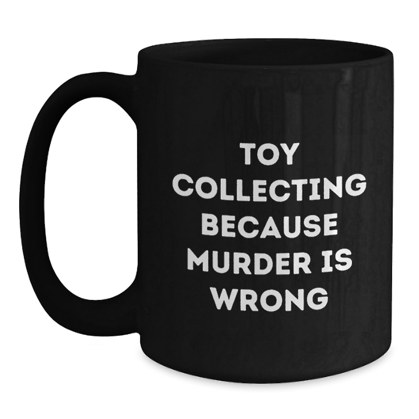 Toy Collecting Humor Gifts from Men for Friends - Funny Quote Coffee Mug, Birthday Unique Gifts for Toy Collecting Enthusiasts, Black 11oz/15oz Ceramic Mug - Main