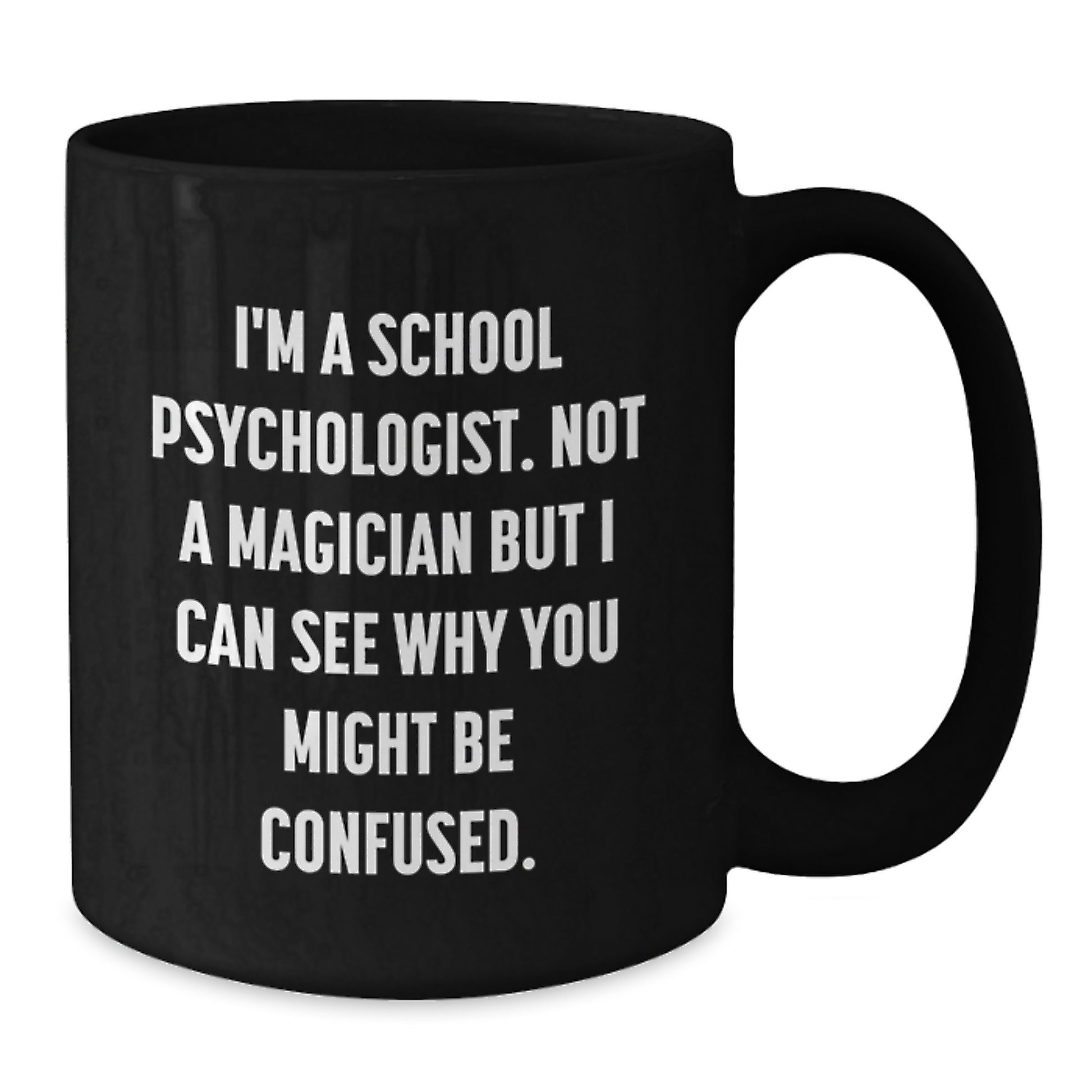 Funny School Psychologist Gifts from Friends - I'm Not A Magician But I Can See Why You Might Be Confused. - Black Coffee Mug for School Psychologist, Graduation Unique Gifts - Additional