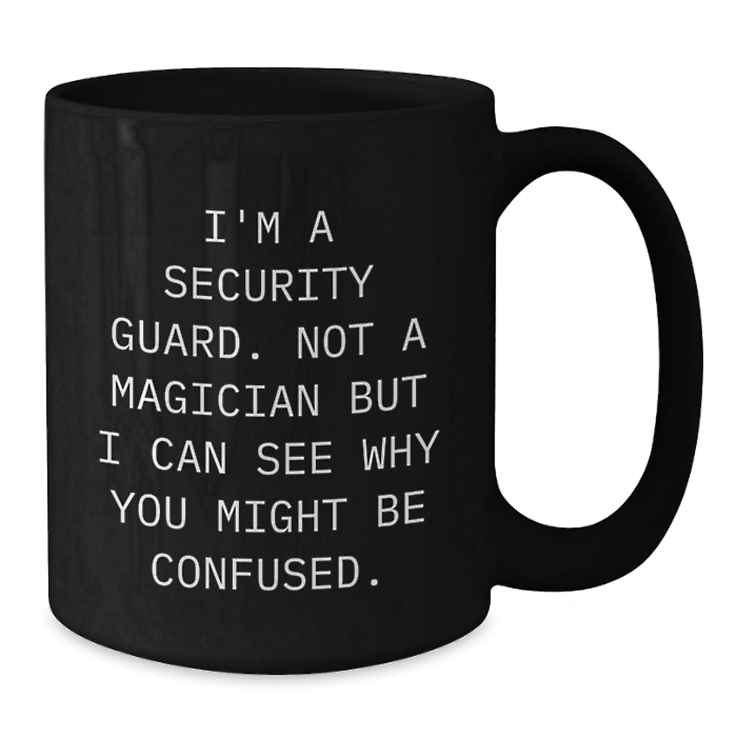 Security Guard Humor Mugs, Funny Gift from Friends to Family for Graduation, I'm A Security Guard. Not A Magician But I Can See Why You Might Be Confused. Black Coffee Mug - Additional