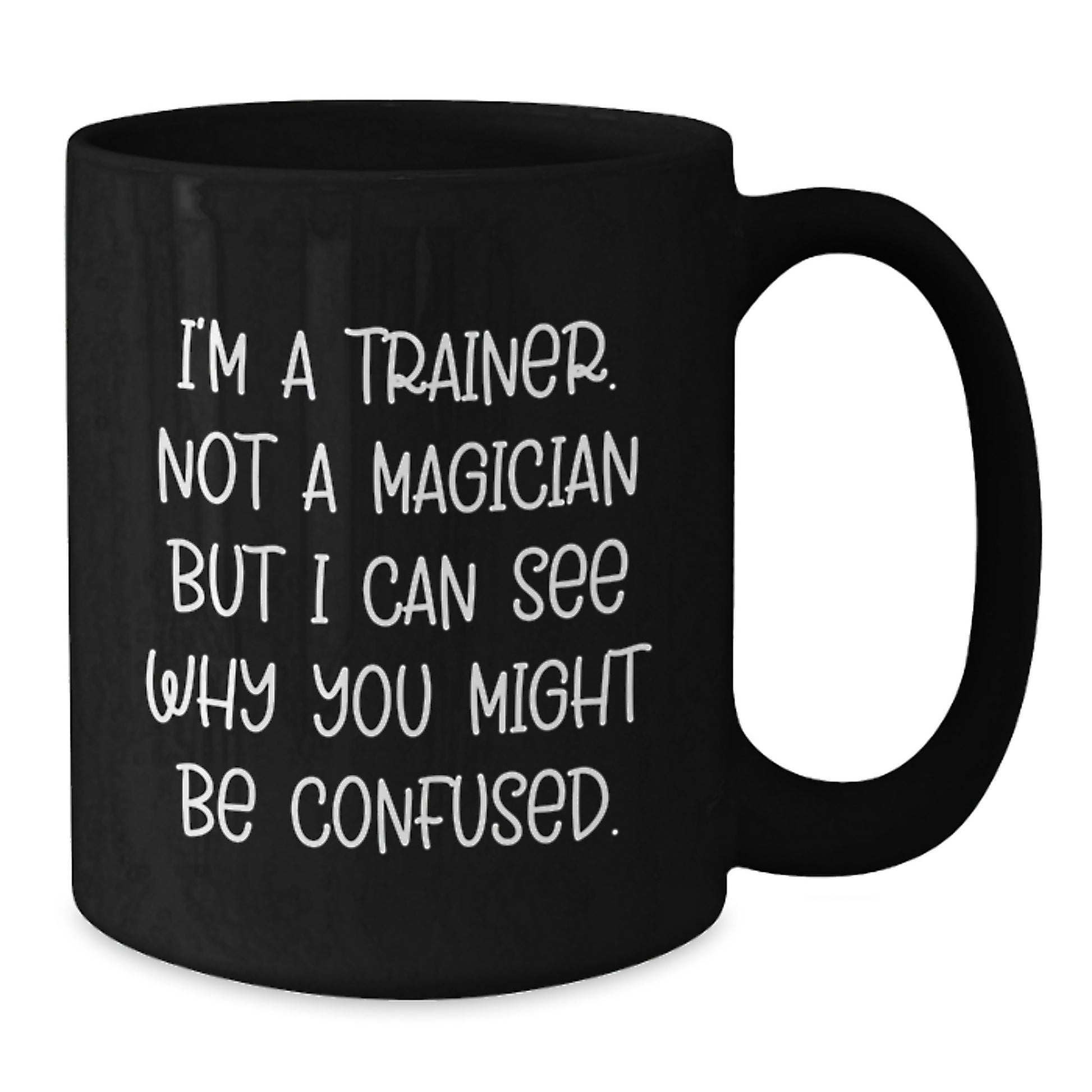 Trainer Humor Gifts from Friends for Birthday Morning Coffee Mug, I'm A Trainer Not A Magician, Black 11oz or 15oz Ceramic Mug - Additional