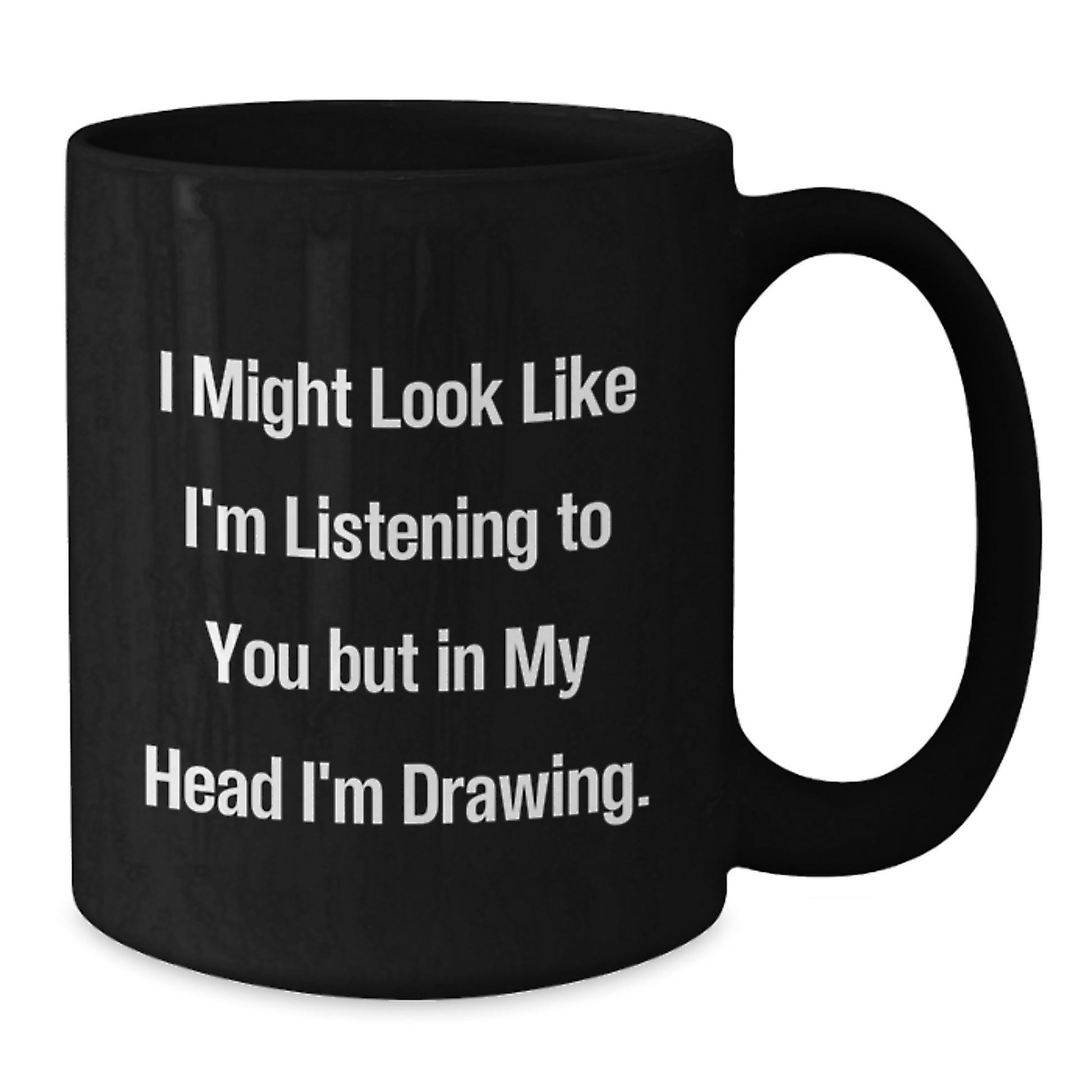 Funny Drawing Enthusiasts Gifts from Friends or Family, Black Coffee Mug for Birthday Unique Gifts, 'I Might Look Like I'm Listening To You But In My Head I'm Drawing.' - Additional