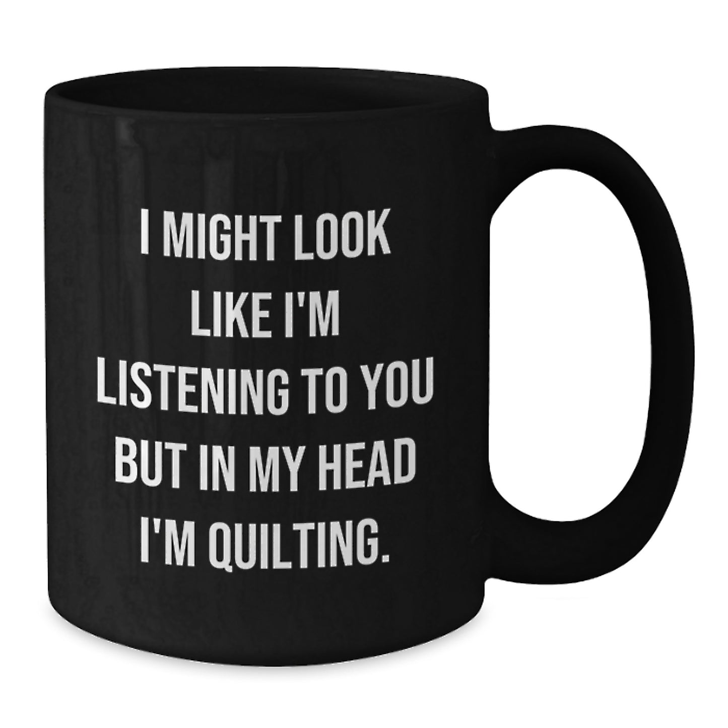 Quilting Humor Gifts from Friends and Family, Funny Black Coffee Mug, I Might Look Like I'm Listening, Quilting Gifts for Men and Women on Their Birthday - Additional