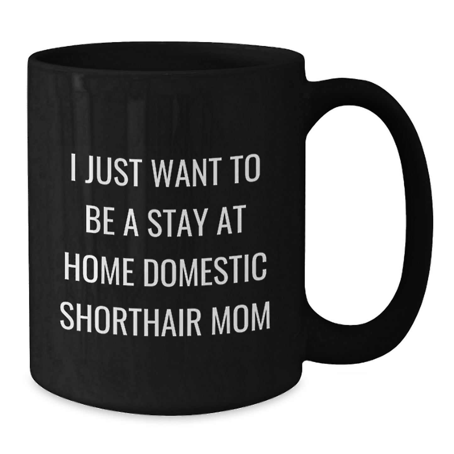Funny Domestic Shorthair Cat Mom Gifts, I Just Want To Be A Stay At Home Mom, Black Coffee Mug for Graduation, Gifts from Mom to Domestic Shorthair Cat Lover, Unique Graduation Gifts for Her - Additional