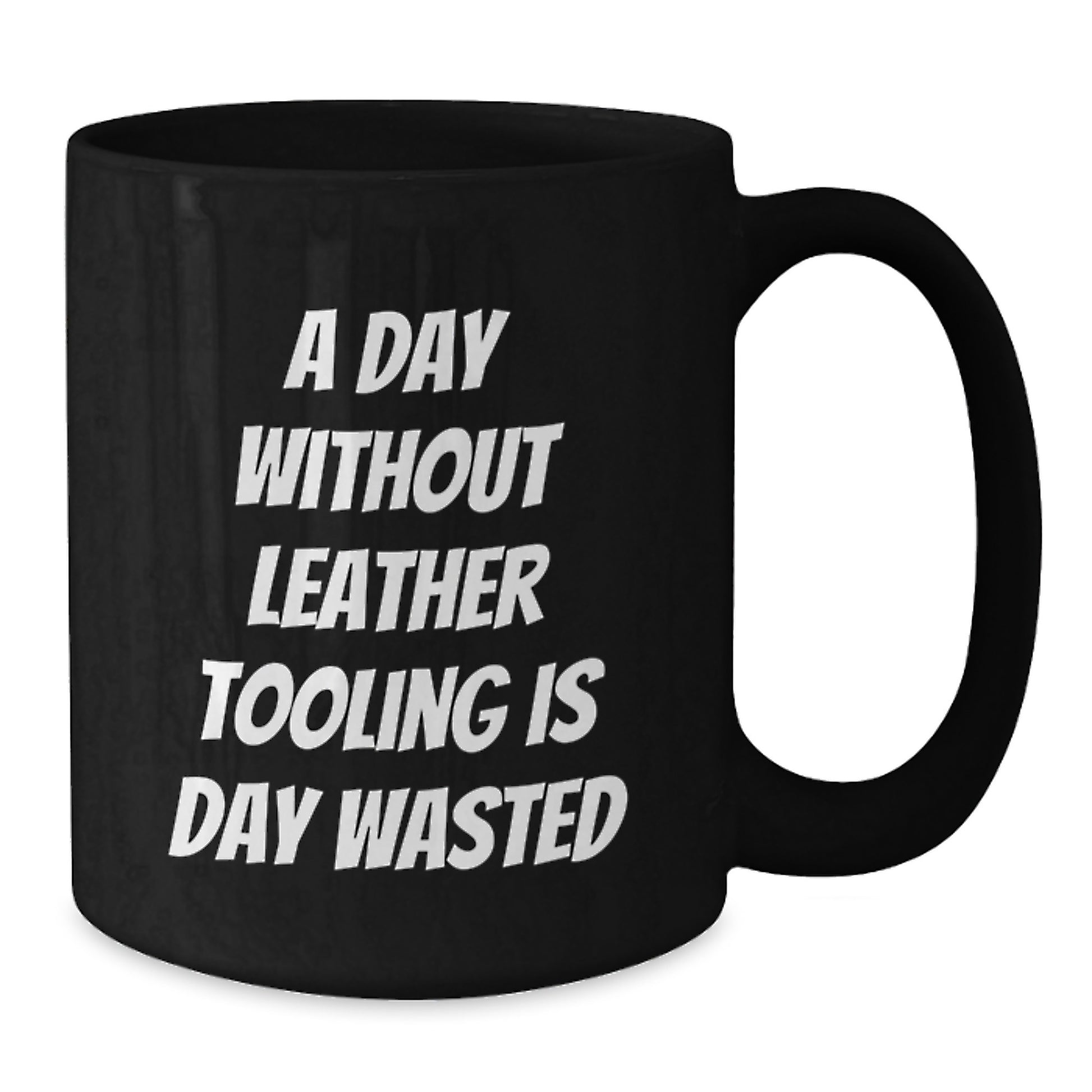 Funny Leather Tooling Gifts for Men, 'A Day Without Leather Tooling Is Day Wasted' Black Coffee Mug, Gifts from Friends, Unique Birthday Unique Gifts - Additional