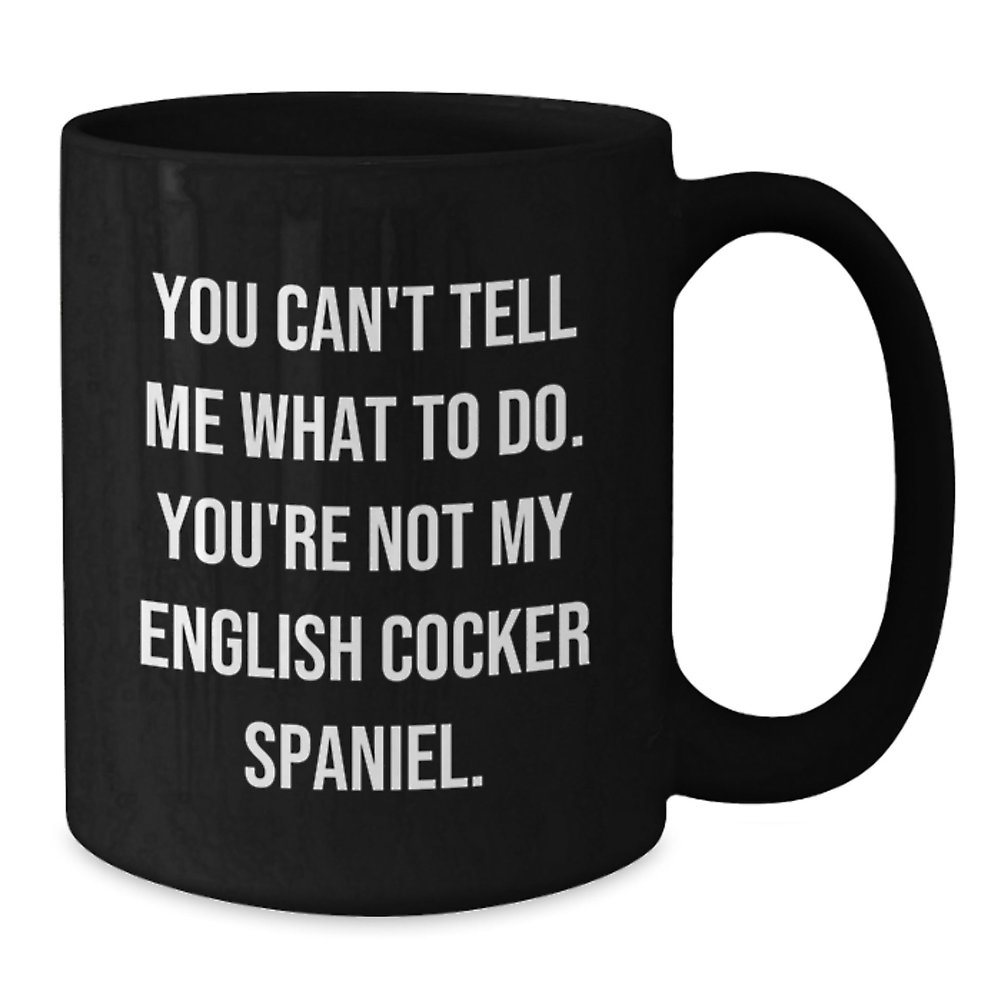 English Cocker Spaniel Dog Lover's Funny Birthday Unique Gift from Friends - 'You Can't Tell Me What To Do' Quote Black Coffee Mug, 11oz or 15oz, Microwave and Dishwasher Safe - Additional