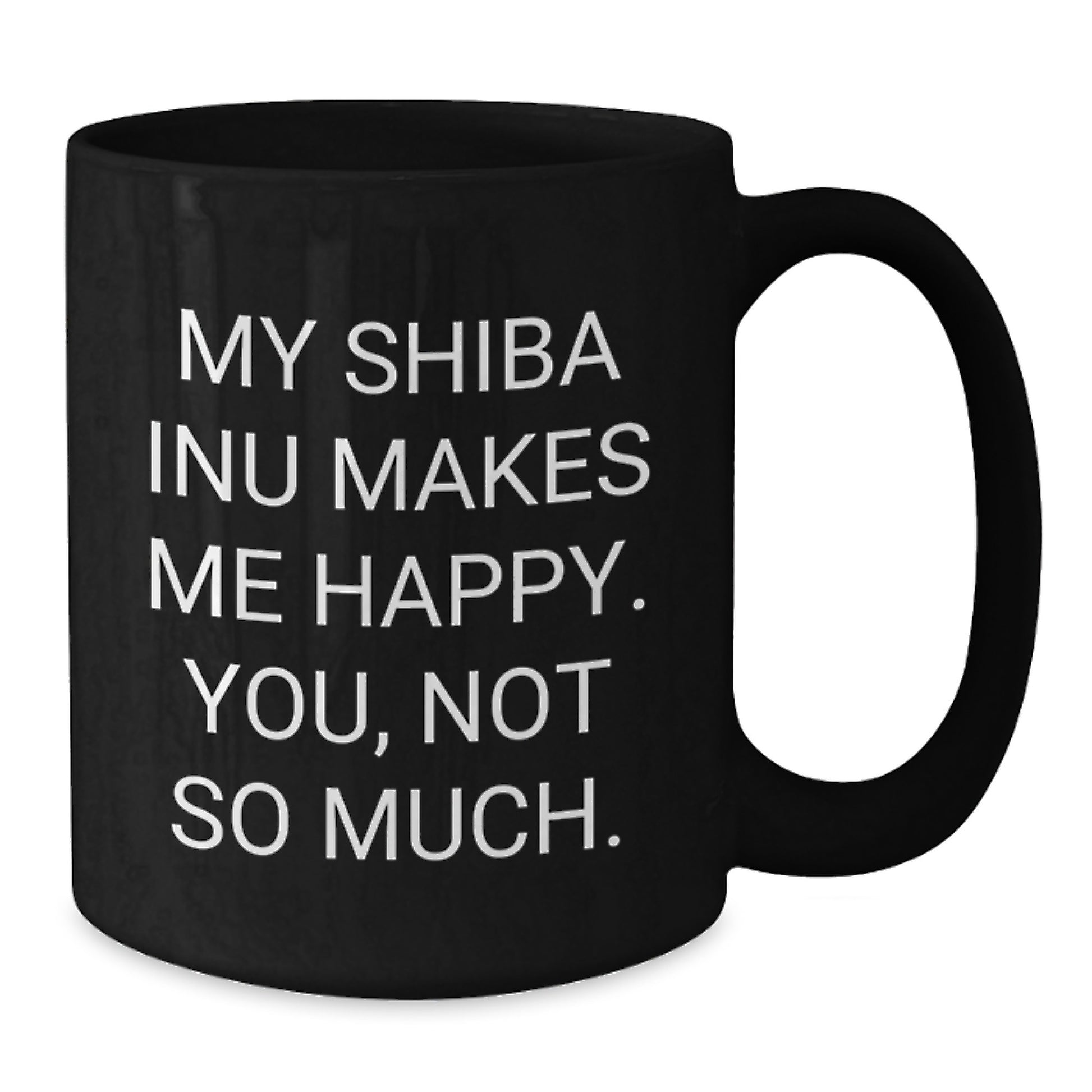 Shiba Inu Dog Funny Gifts for Friends, Black Coffee Mug with My Shiba Inu Makes Me Happy. You, Not So Much., Birthday Unique Gifts from Friends - Additional