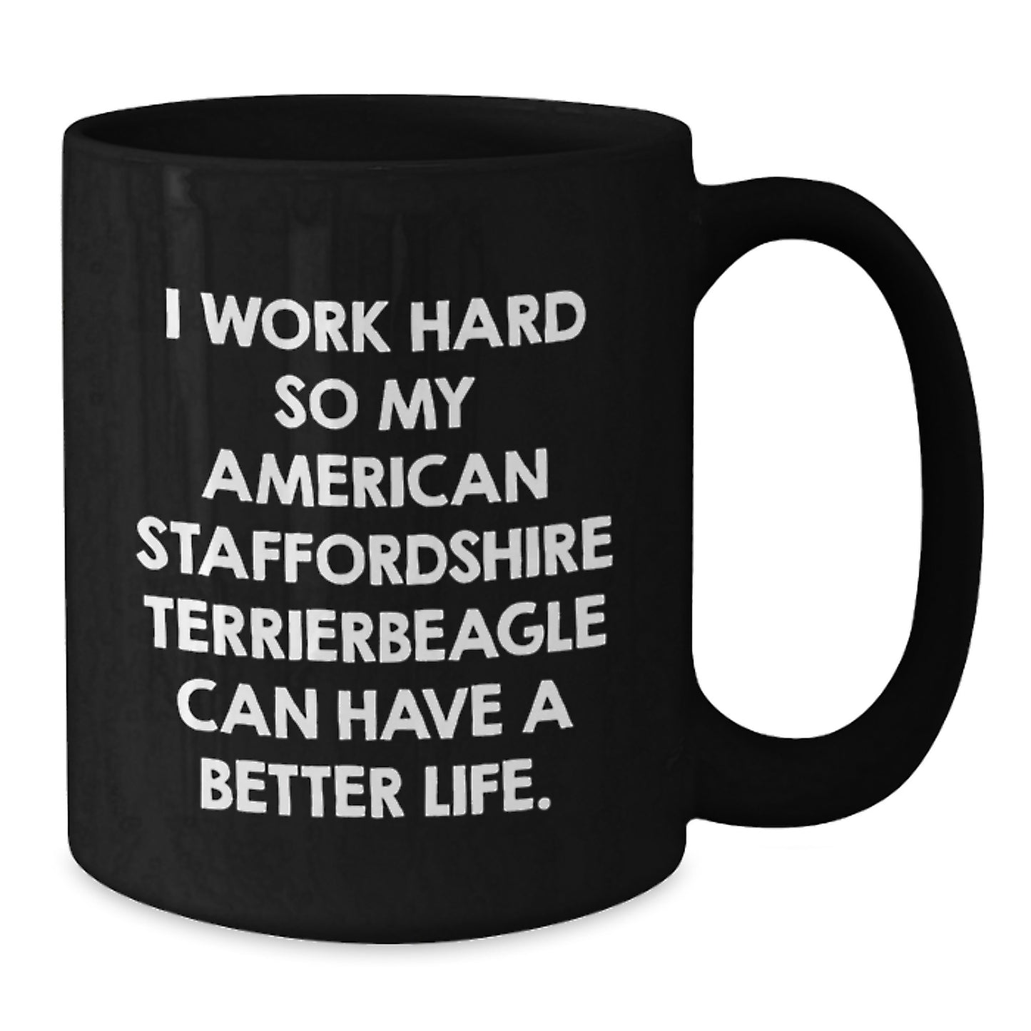 Funny American Staffordshire Terrier Dog Lover Gifts from Friends and Family - 'I Work Hard So My American Staffordshire Terrier Can Have A Better Life.' Black Coffee Mug for Birthday - Additional