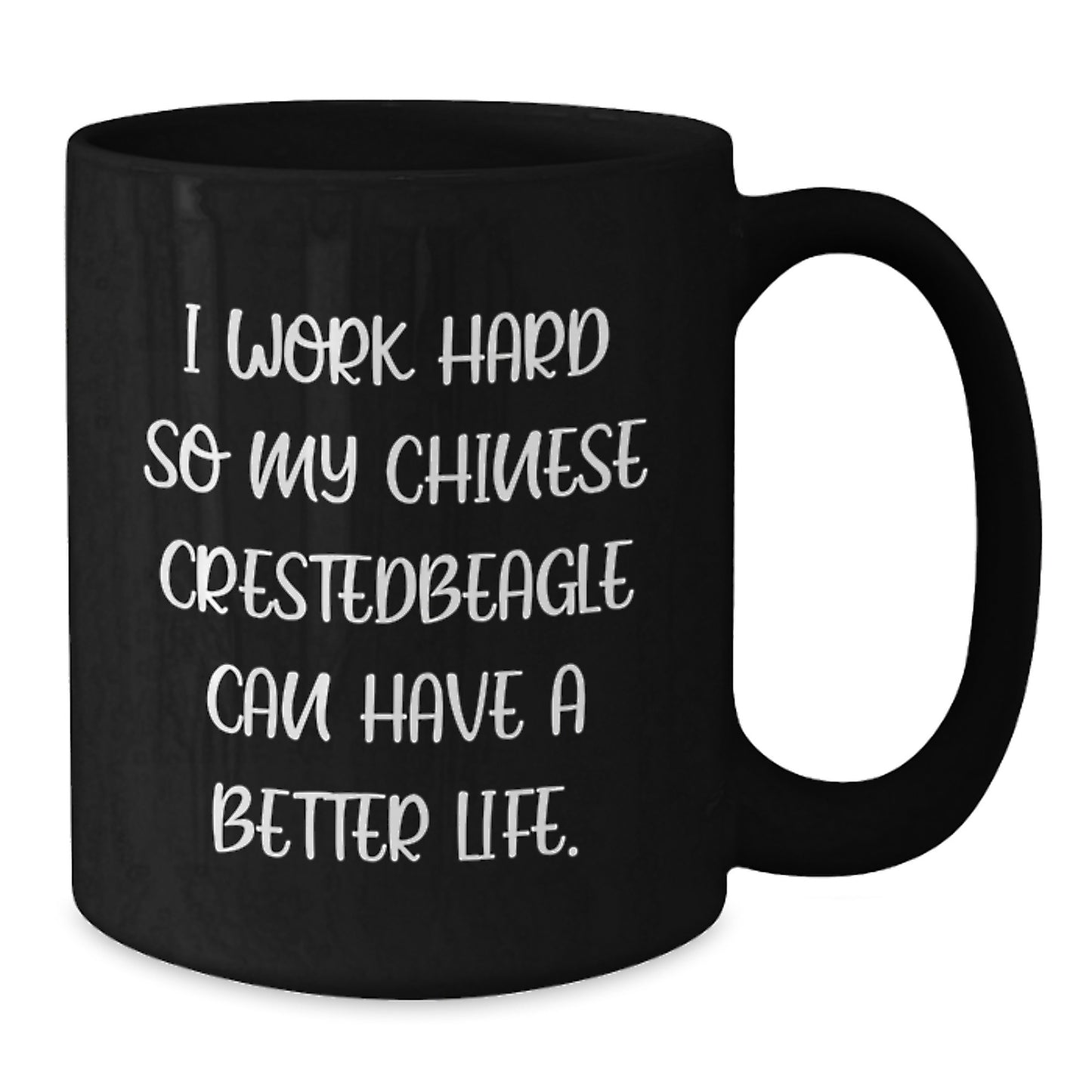 Chinese Crested Dog Lover's Black Coffee Mug, Gifts from Men to Women for Birthday, 'I Work Hard So My Chinese Crestedbeagle Can Have A Better Life.' - Additional
