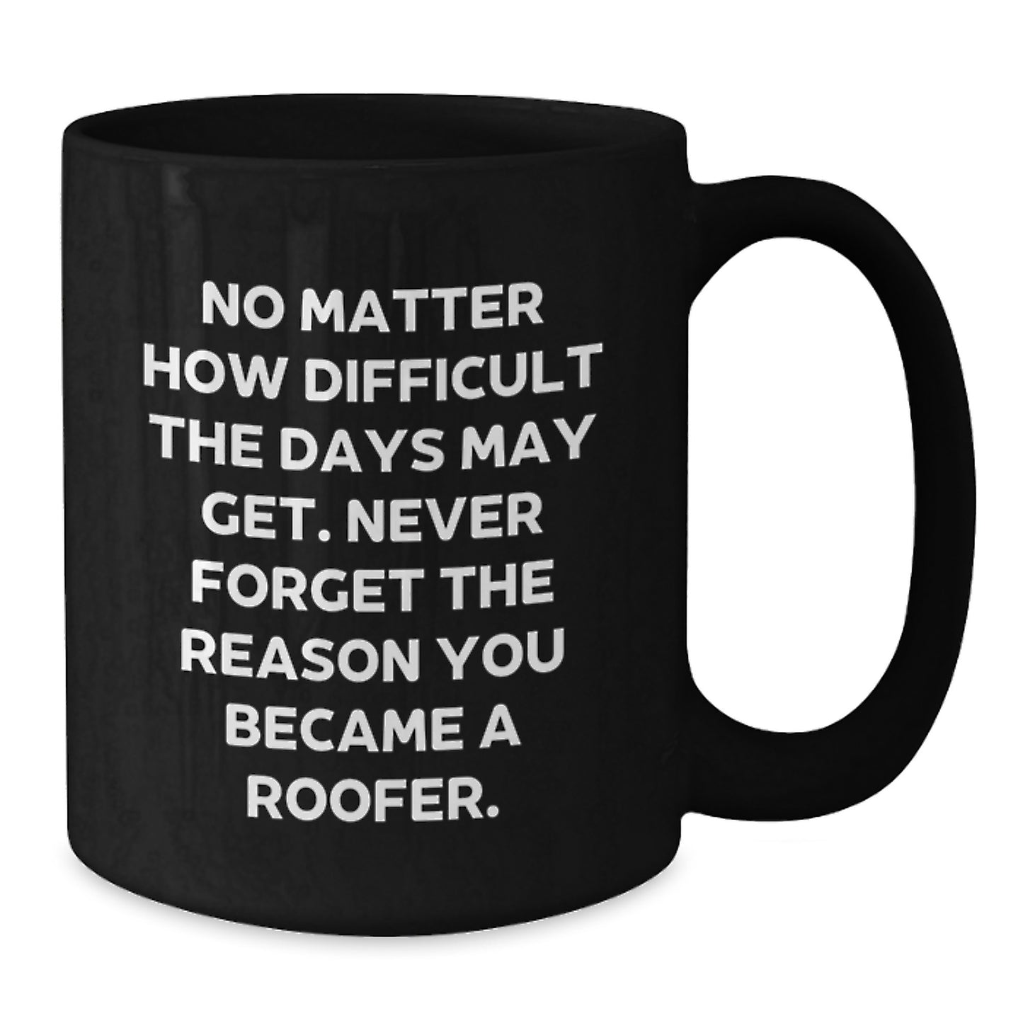 Roofer Gifts from Friends and Family - Inspirational Quote Black Coffee Mug, 11oz or 15oz, Birthday Unique Gifts for Men, Women, Coworkers, Family - Additional