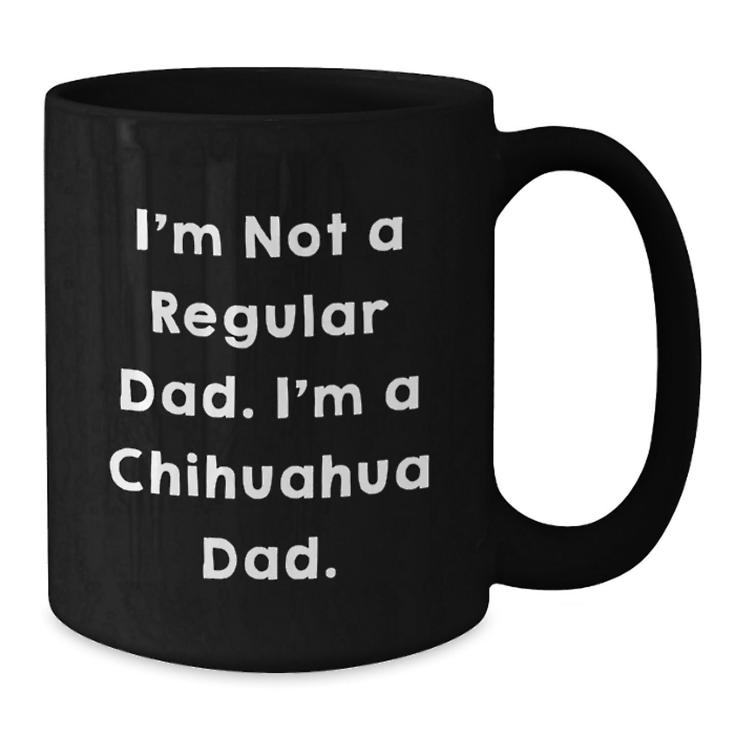 Funny Chihuahua Dad Gifts, Chihuahua Dog Lovers Unique Black Coffee Mug for Graduation, Gifts from Men to Women, Friends, Coworkers, Family - 'I'm Not A Regular Dad. I'm A Chihuahua Dad.' - Additional