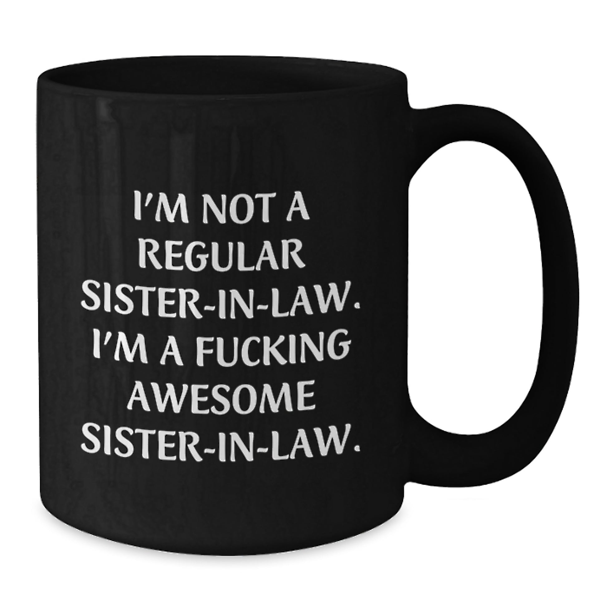 Funny Sister-in-law Black Coffee Mug, Gifts from Men to Sister-in-law, I'm Not A Regular Sister-in-law. I'm A F--king Awesome Sister-in-law., Graduation Unique Gifts - Additional