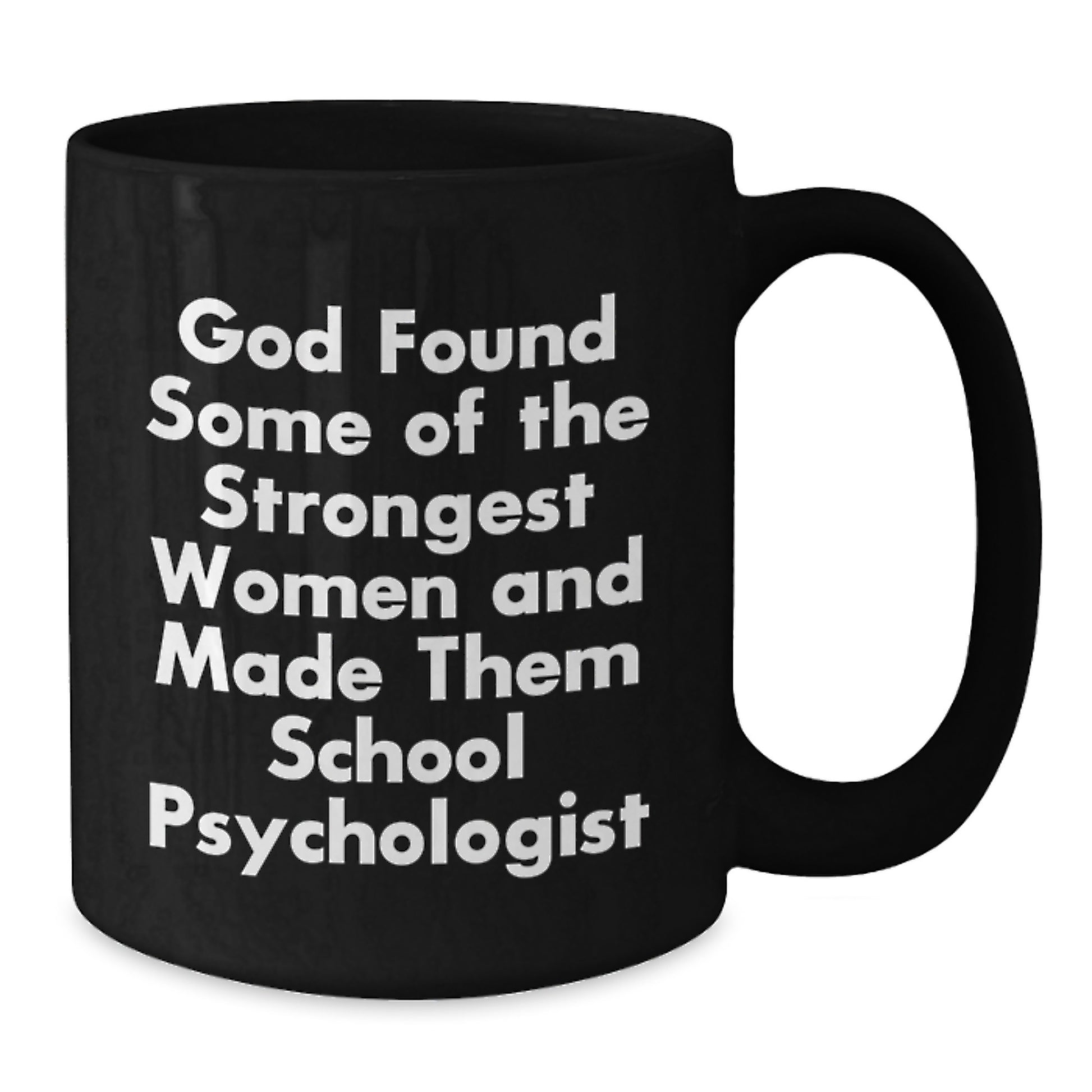 Funny School Psychologist Gifts, Inspirational Black Coffee Mug for Graduation from Friends - 'God Found Some Of The Strongest Women And Made Them School Psychologist' - Additional