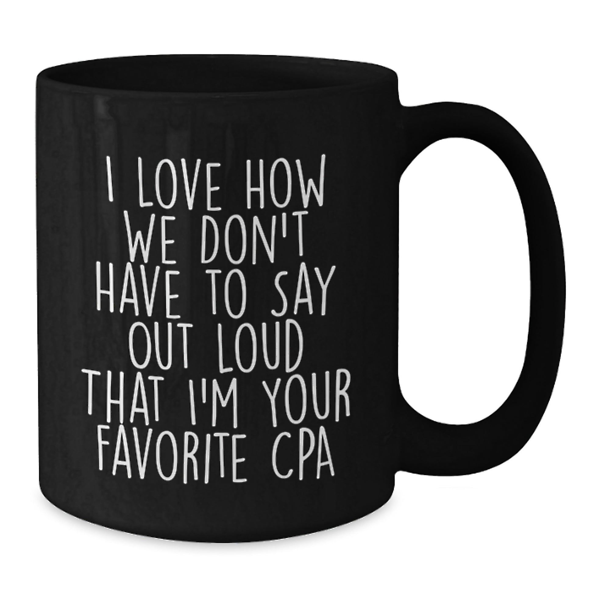 Funny CPA Gifts, Gifts from Friends for CPA, Black Coffee Mug, 'I Love How We Don't Have To Say Out Loud That I'm Your Favorite CPA' Quote, Birthday Unique Gifts for Men or Women - Additional