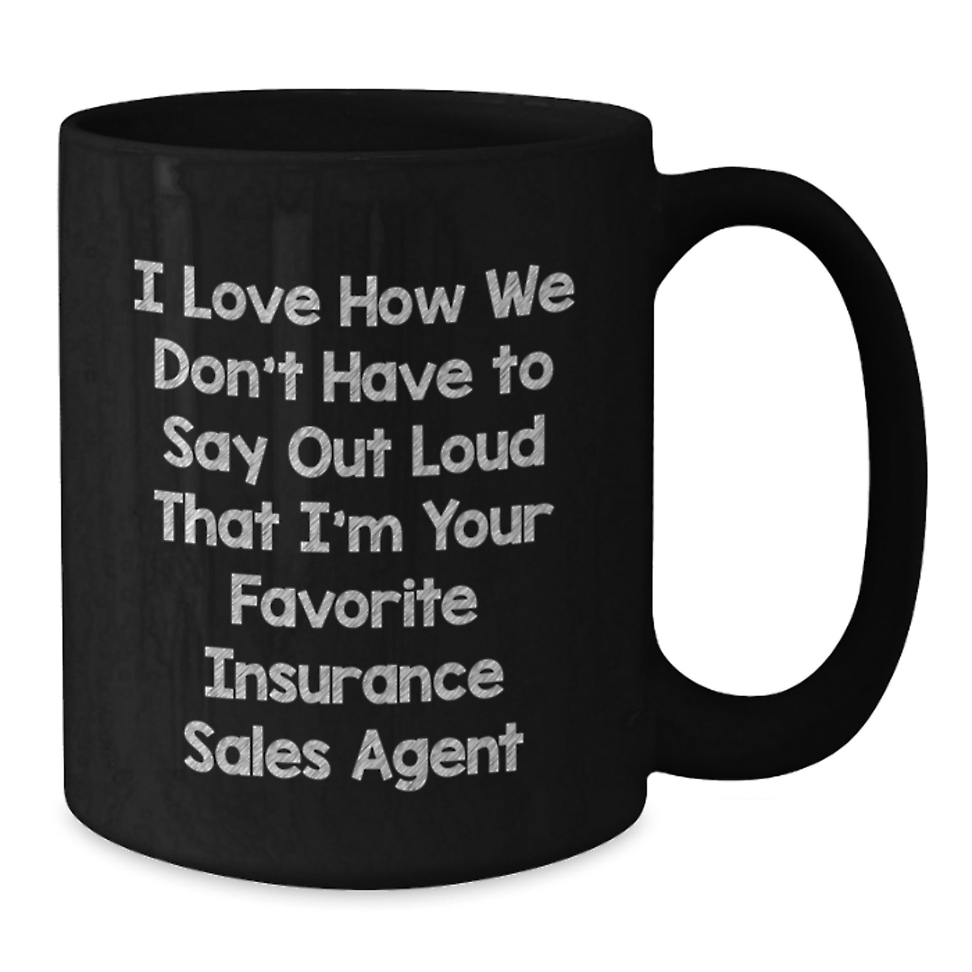 Funny Insurance Sales Agent Gifts for Graduation - Black Coffee Mug 'I Love How We Don't Have To Say Out Loud That I'm Your Favorite Insurance Sales Agent' - Additional