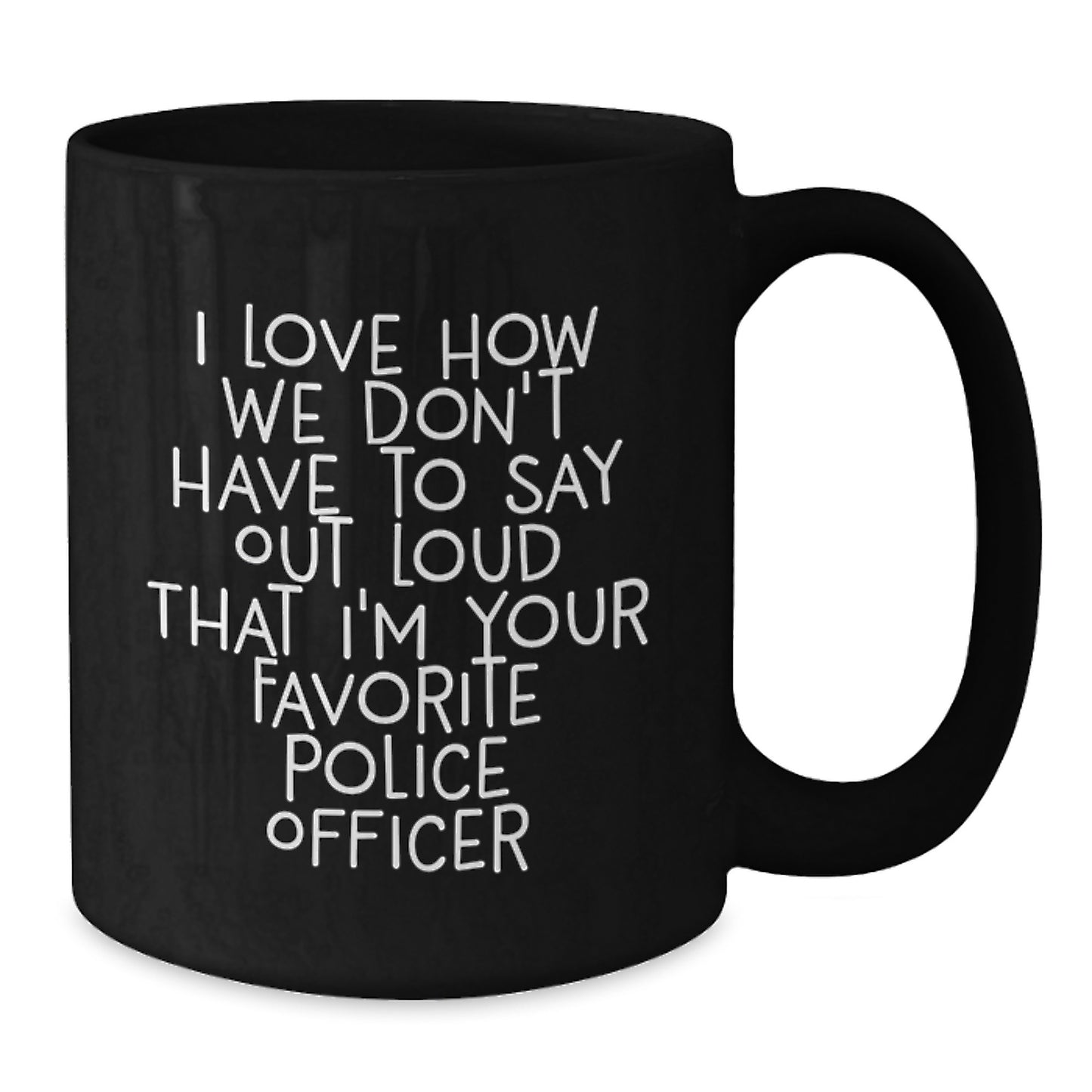 Funny Police Officer Gifts, 'I Love How We Don't Have To Say Out Loud' Quote Black Coffee Mug for Men from Friends, Coworkers, Family - Additional